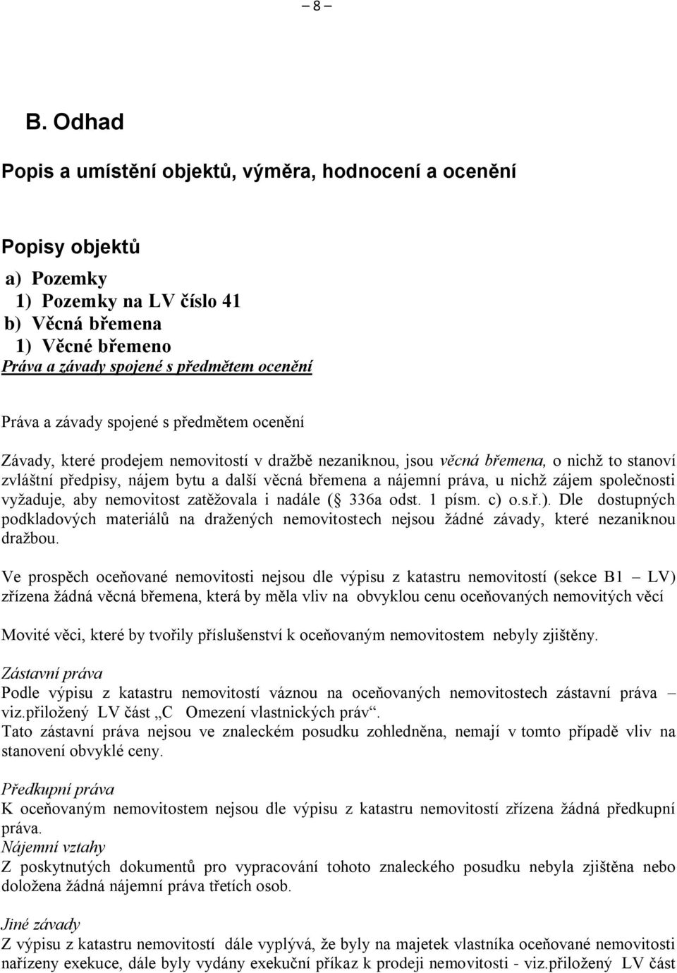 práva, u nichž zájem společnosti vyžaduje, aby nemovitost zatěžovala i nadále ( 336a odst. 1 písm. c) 