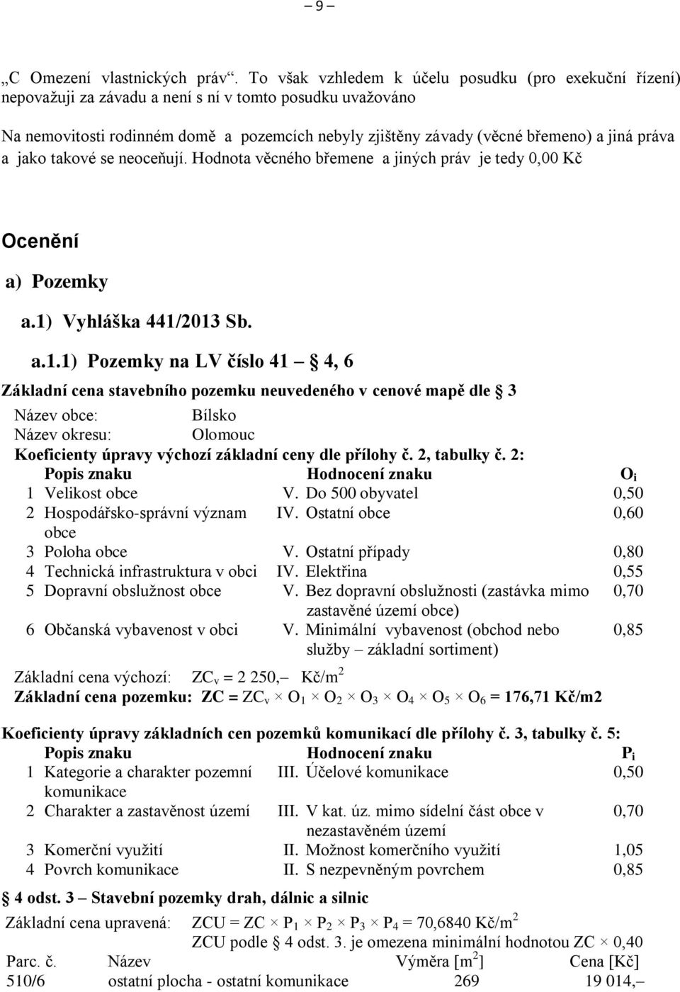 jiná práva a jako takové se neoceňují. Hodnota věcného břemene a jiných práv je tedy 0,00 Kč Ocenění a) Pozemky a.1)