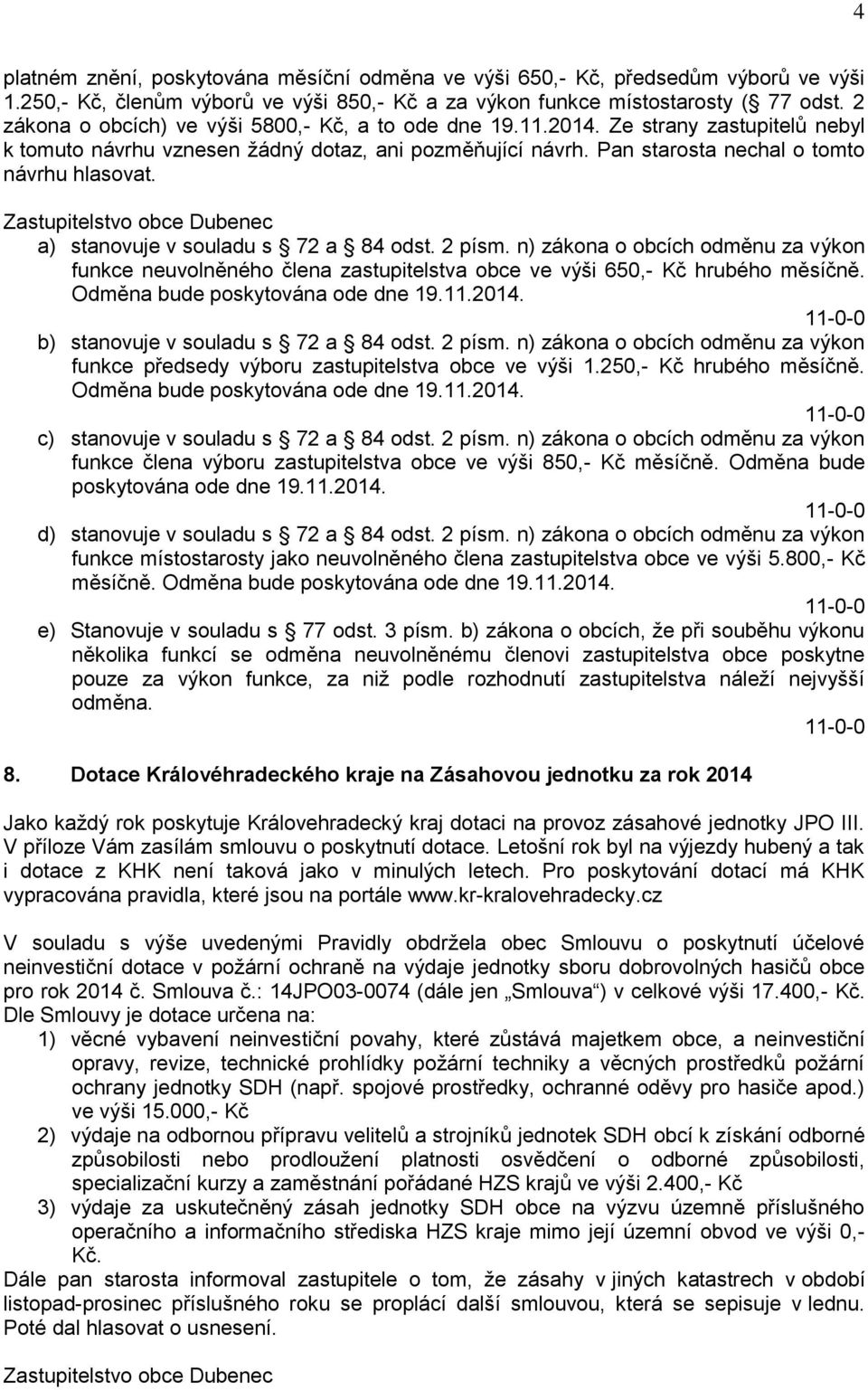 a) stanovuje v souladu s 72 a 84 odst. 2 písm. n) zákona o obcích odměnu za výkon funkce neuvolněného člena zastupitelstva obce ve výši 650,- Kč hrubého měsíčně. Odměna bude poskytována ode dne 19.11.