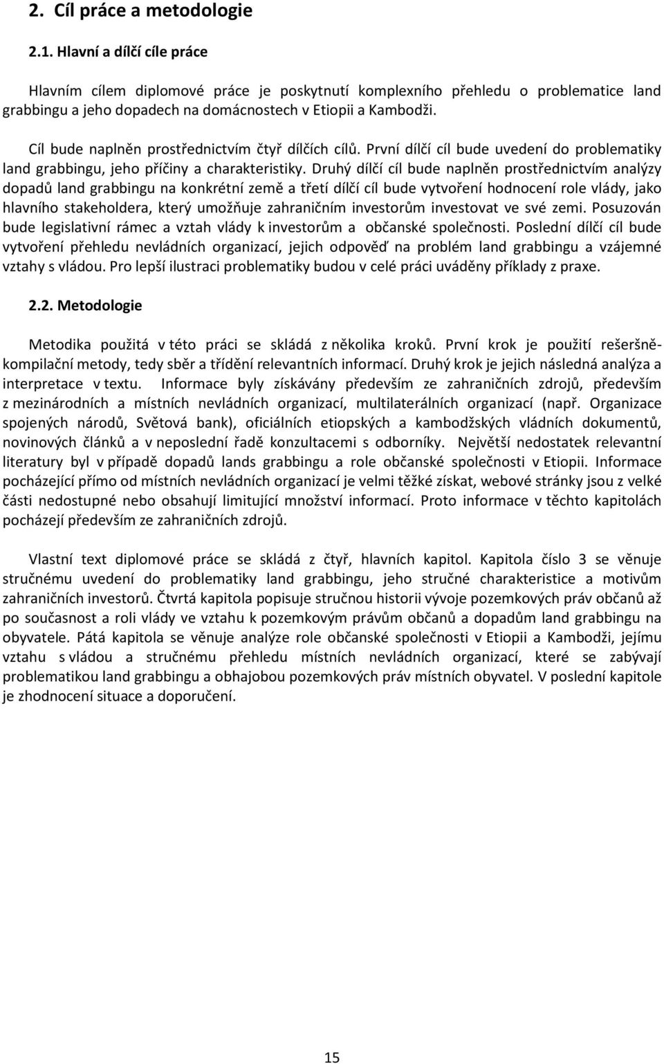 Cíl bude naplněn prostřednictvím čtyř dílčích cílů. První dílčí cíl bude uvedení do problematiky land grabbingu, jeho příčiny a charakteristiky.