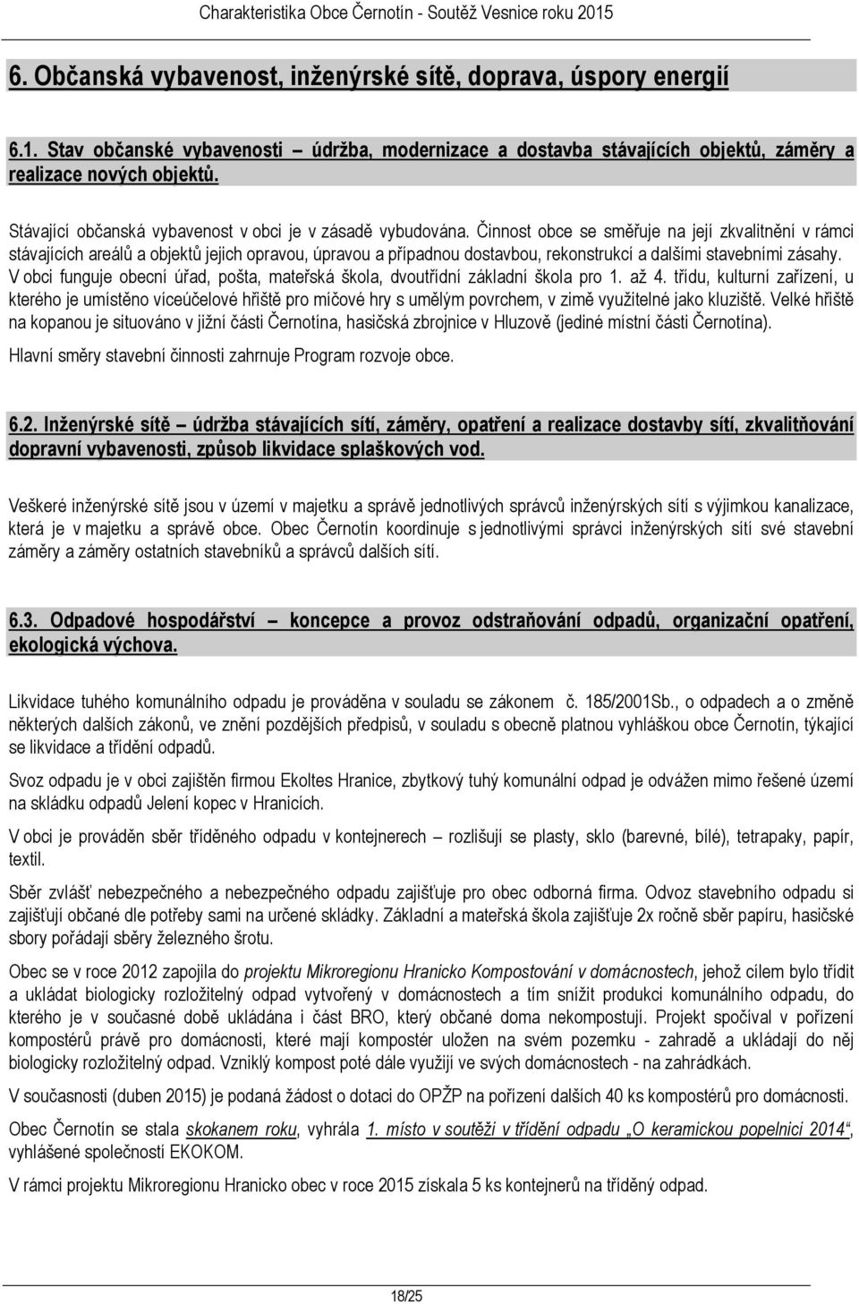 Činnost obce se směřuje na její zkvalitnění v rámci stávajících areálů a objektů jejich opravou, úpravou a případnou dostavbou, rekonstrukcí a dalšími stavebními zásahy.