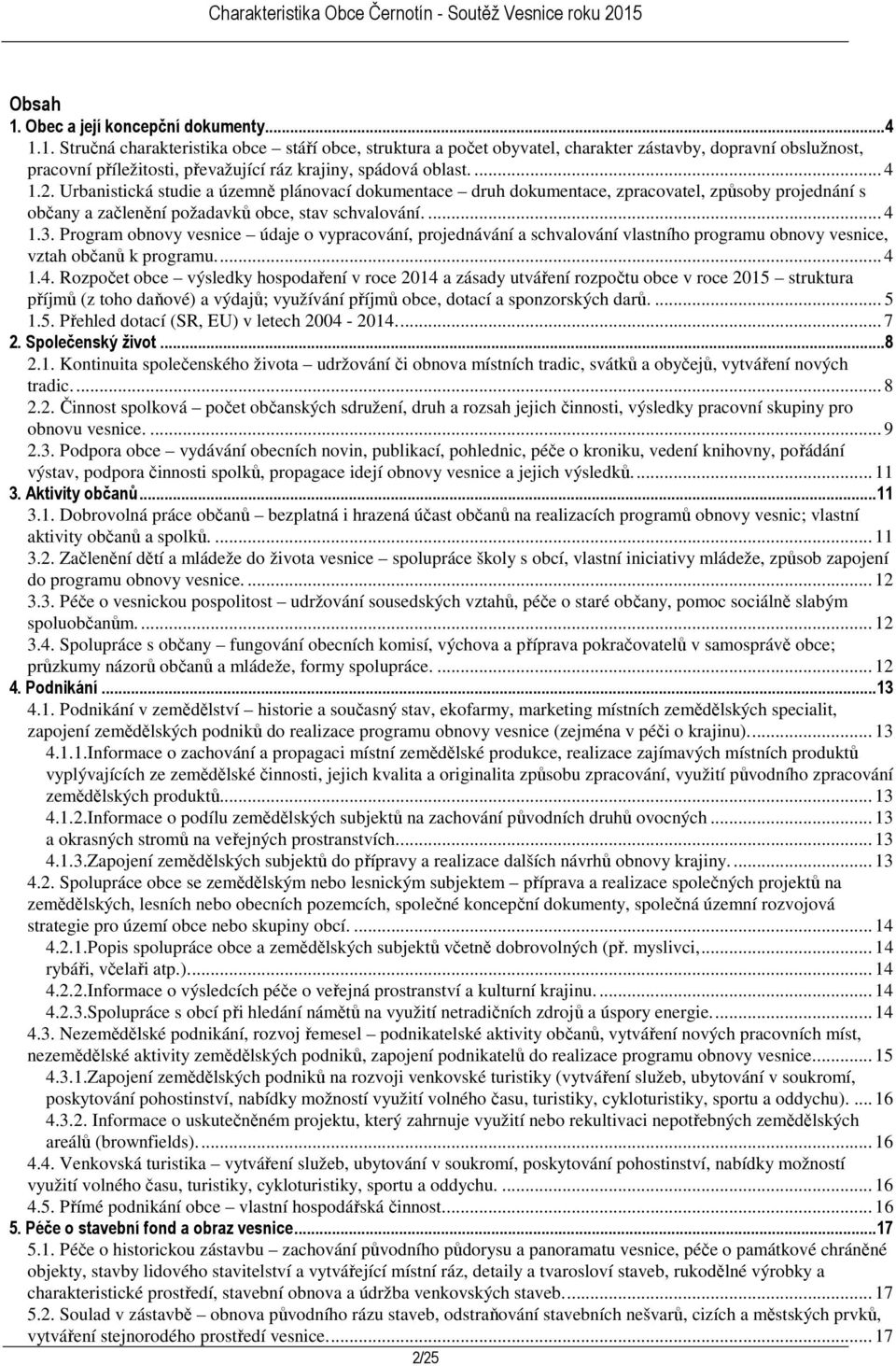 Program obnovy vesnice údaje o vypracování, projednávání a schvalování vlastního programu obnovy vesnice, vztah občanů k programu.... 4 