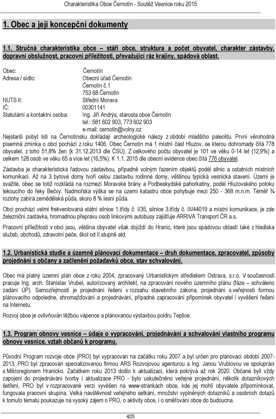 : 581 602 903, 773 602 903 e-mail: cernotin@volny.cz Nejstarší pobyt lidí na Černotínsku dokládají archeologické nálezy z období mladšího paleolitu.