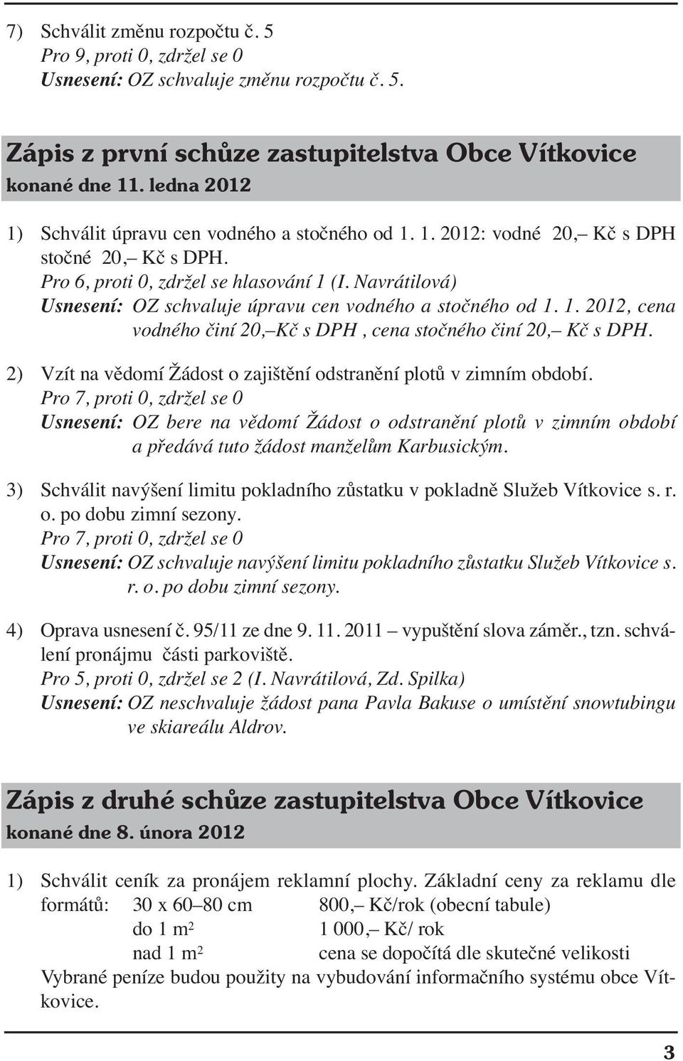 2) Vzít na vědomí Žádost o zajištění odstranění plotů v zimním období.