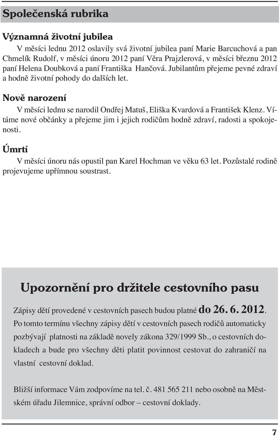 Nově narození V měsíci lednu se narodil Ondřej Matuš, Eliška Kvardová a František Klenz. Vítáme nové občánky a přejeme jim i jejich rodičům hodně zdraví, radosti a spokojenosti.