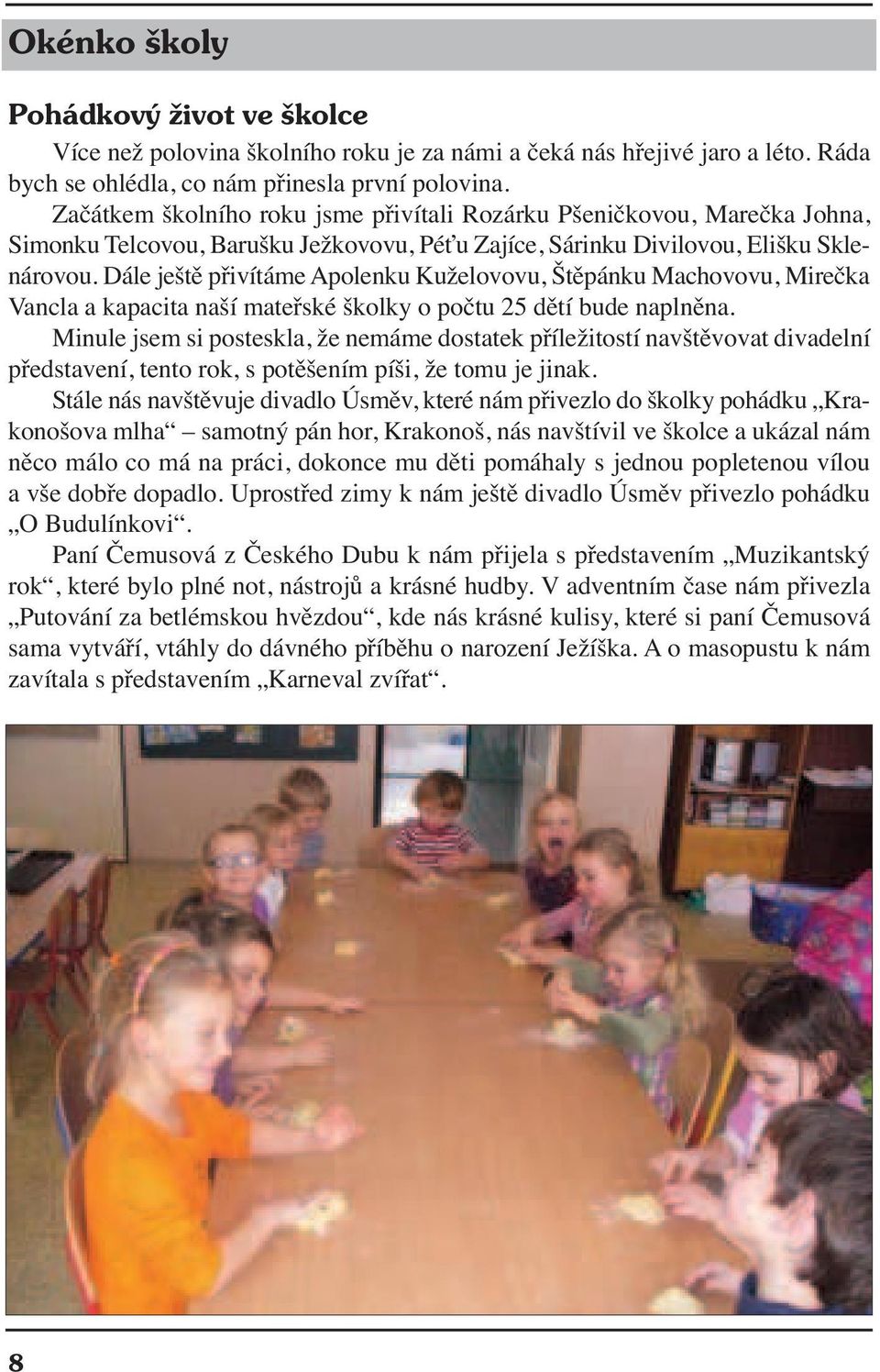 Dále ještě přivítáme Apolenku Kuželovovu, Štěpánku Machovovu, Mirečka Vancla a kapacita naší mateřské školky o počtu 25 dětí bude naplněna.