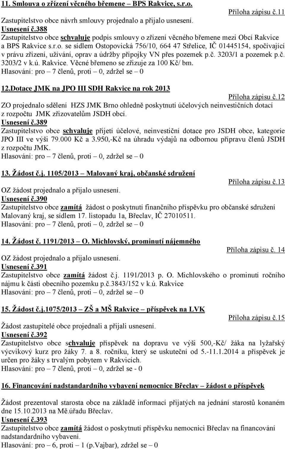 č. 3203/1 a pozemek p.č. 3203/2 v k.ú. Rakvice. Věcné břemeno se zřizuje za 100 Kč/ bm. 12.Dotace JMK na JPO III SDH Rakvice na rok 2013 Příloha zápisu č.