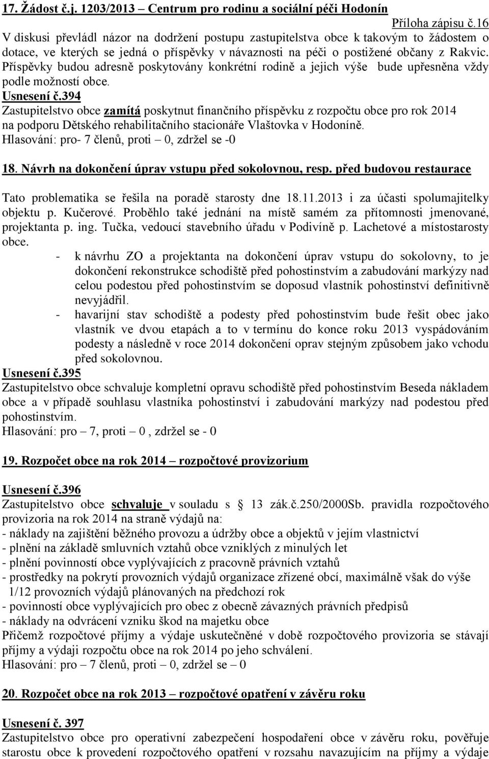 Příspěvky budou adresně poskytovány konkrétní rodině a jejich výše bude upřesněna vždy podle možností obce. Usnesení č.