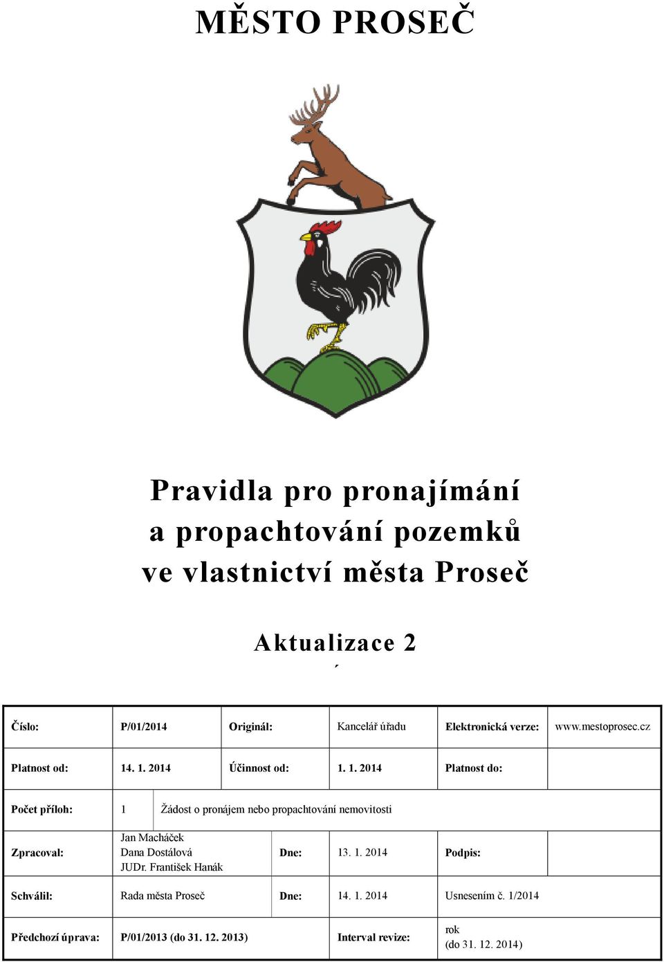 . 1. 2014 Účinnost od: 1. 1. 2014 Platnost do: Počet příloh: 1 Žádost o pronájem nebo propachtování nemovitosti Zpracoval: Jan Macháček Dana Dostálová JUDr.