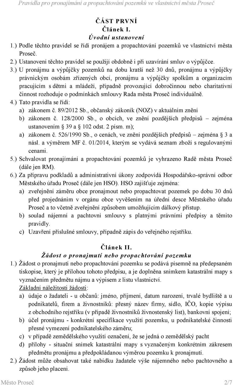 ) U pronájmu a výpůjčky pozemků na dobu kratší než 30 dnů, pronájmu a výpůjčky právnickým osobám zřízených obcí, pronájmu a výpůjčky spolkům a organizacím pracujícím s dětmi a mládeží, případně