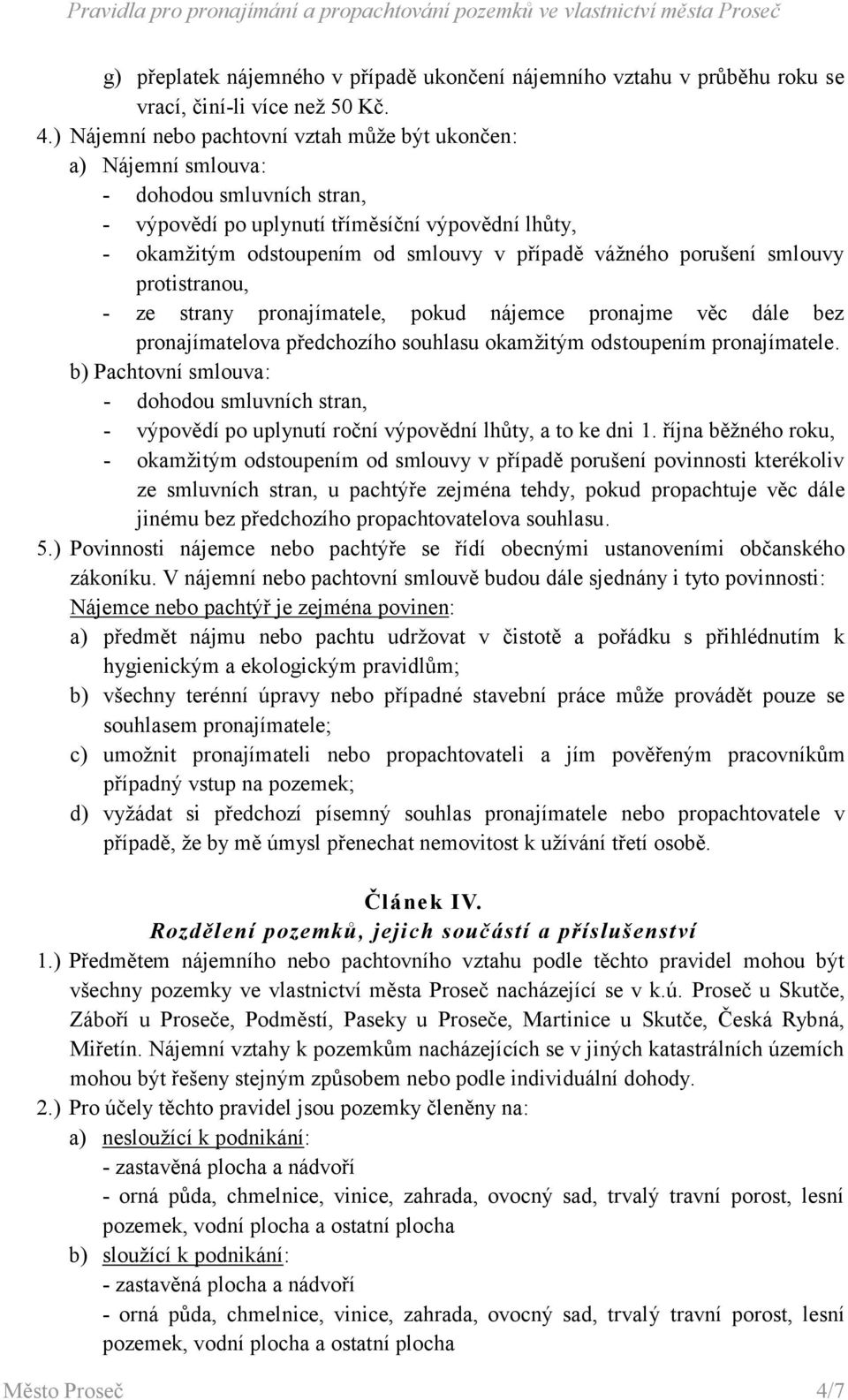 porušení smlouvy protistranou, - ze strany pronajímatele, pokud nájemce pronajme věc dále bez pronajímatelova předchozího souhlasu okamžitým odstoupením pronajímatele.