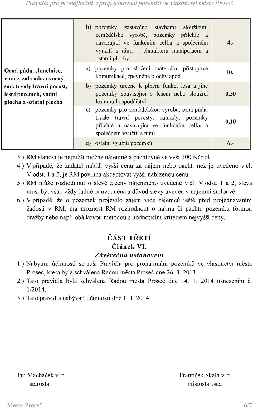 b) pozemky určené k plnění funkcí lesa a jiné pozemky související s lesem nebo sloužící lesnímu hospodářství c) pozemky pro zemědělskou výrobu, orná půda, trvalé travní porosty, zahrady, pozemky