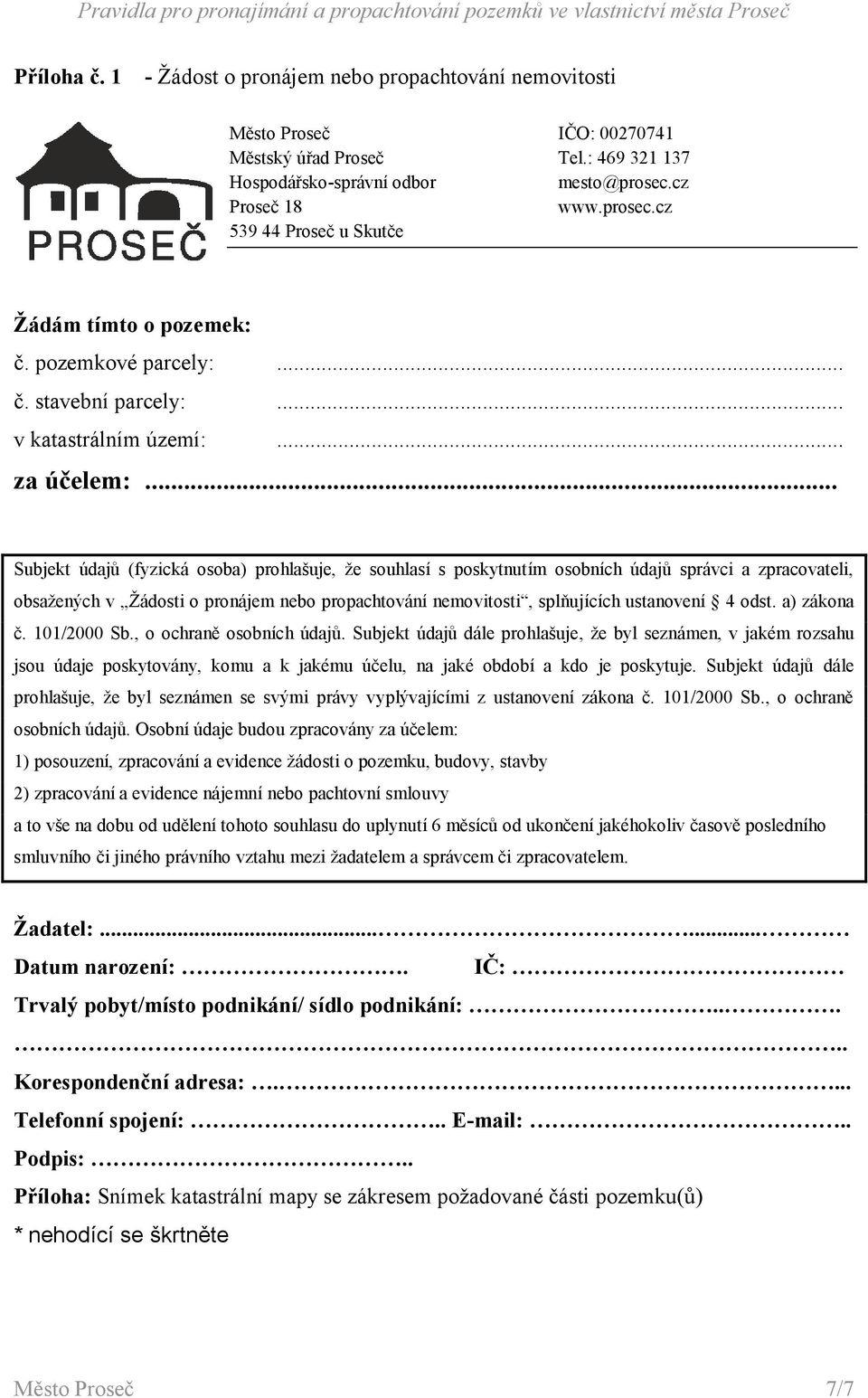 .. Subjekt údajů (fyzická osoba) prohlašuje, že souhlasí s poskytnutím osobních údajů správci a zpracovateli, obsažených v Žádosti o pronájem nebo propachtování nemovitosti, splňujících ustanovení 4