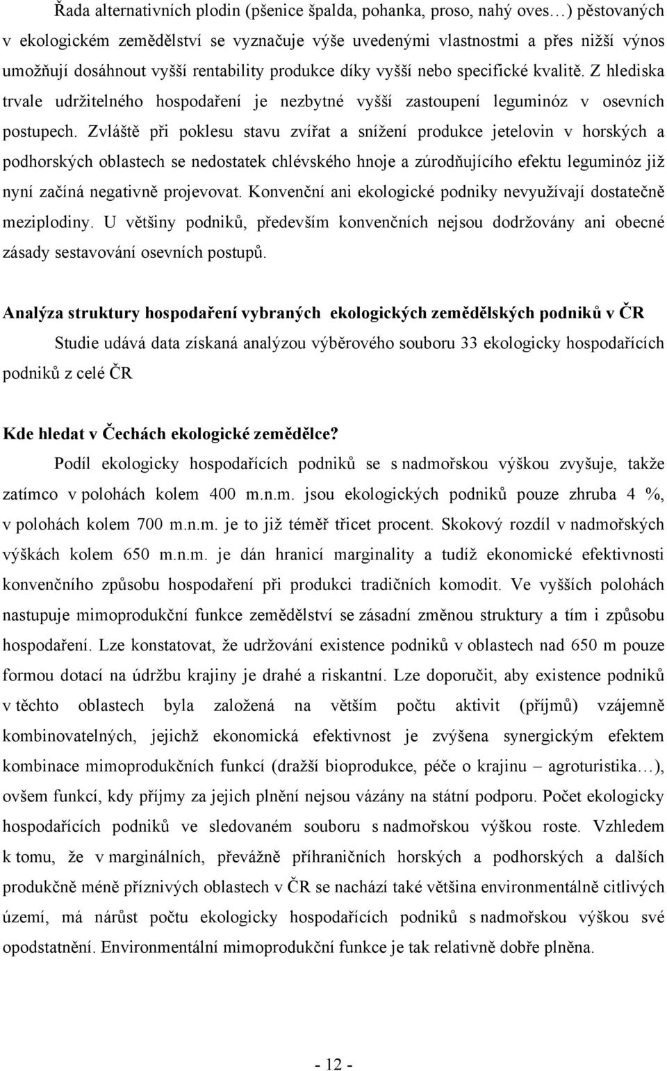 Zvláště při poklesu stavu zvířat a snížení produkce jetelovin v horských a podhorských oblastech se nedostatek chlévského hnoje a zúrodňujícího efektu leguminóz již nyní začíná negativně projevovat.