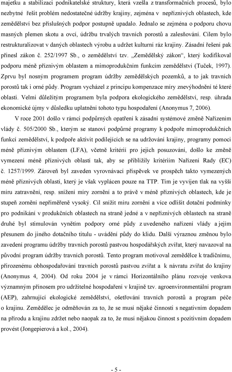 Cílem bylo restrukturalizovat v daných oblastech výrobu a udržet kulturní ráz krajiny. Zásadní řešení pak přinesl zákon č. 252/1997 Sb., o zemědělství tzv.