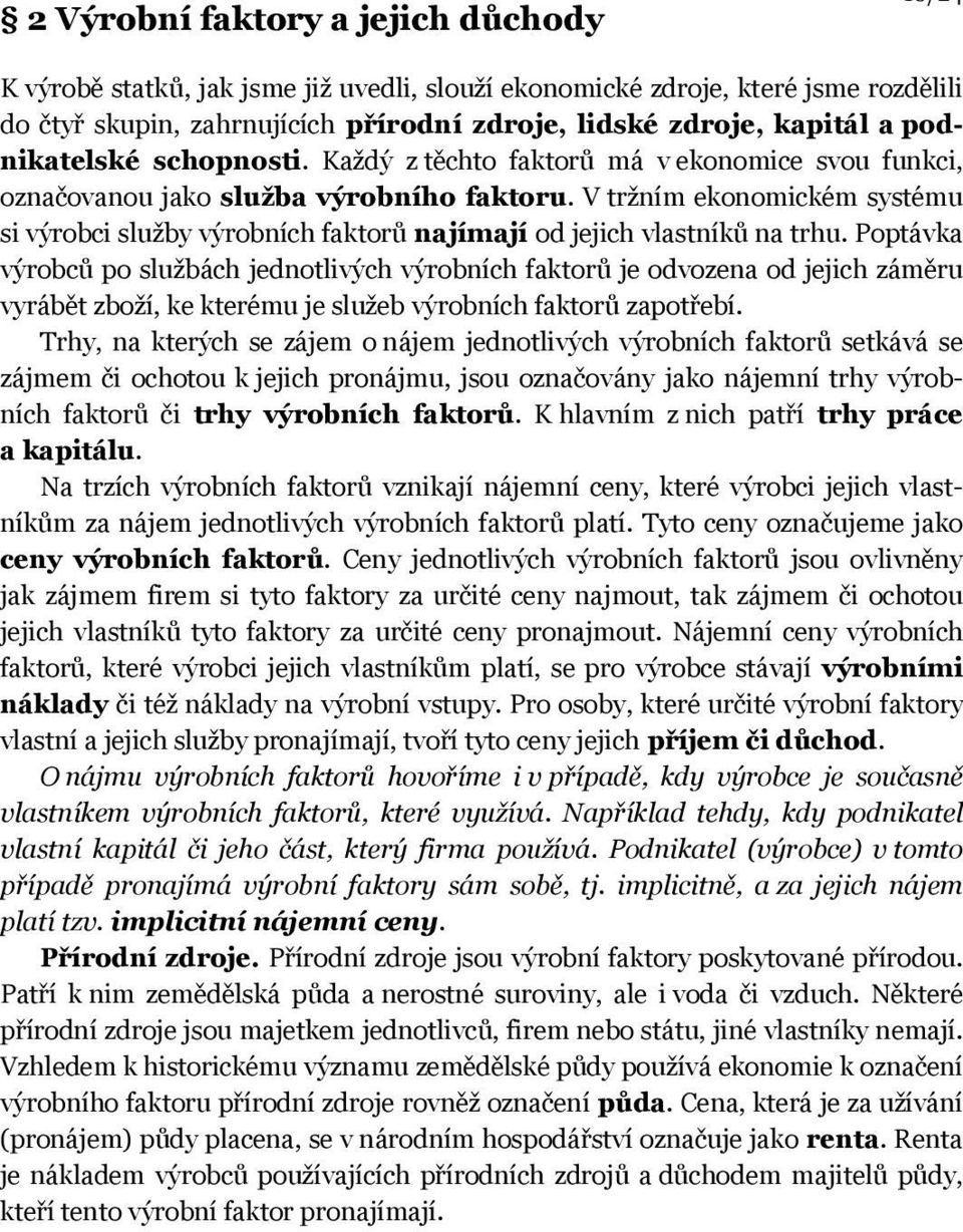 V tržním ekonomickém systému si výrobci služby výrobních faktorů najímají od jejich vlastníků na trhu.