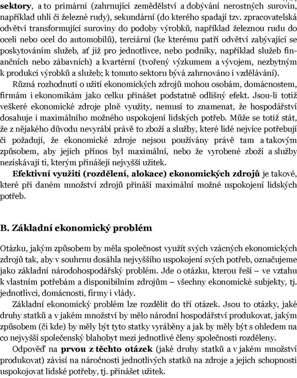 již pro jednotlivce, nebo podniky, například služeb finančních nebo zábavních) a kvartérní (tvořený výzkumem a vývojem, nezbytným k produkci výrobků a služeb; k tomuto sektoru bývá zahrnováno i