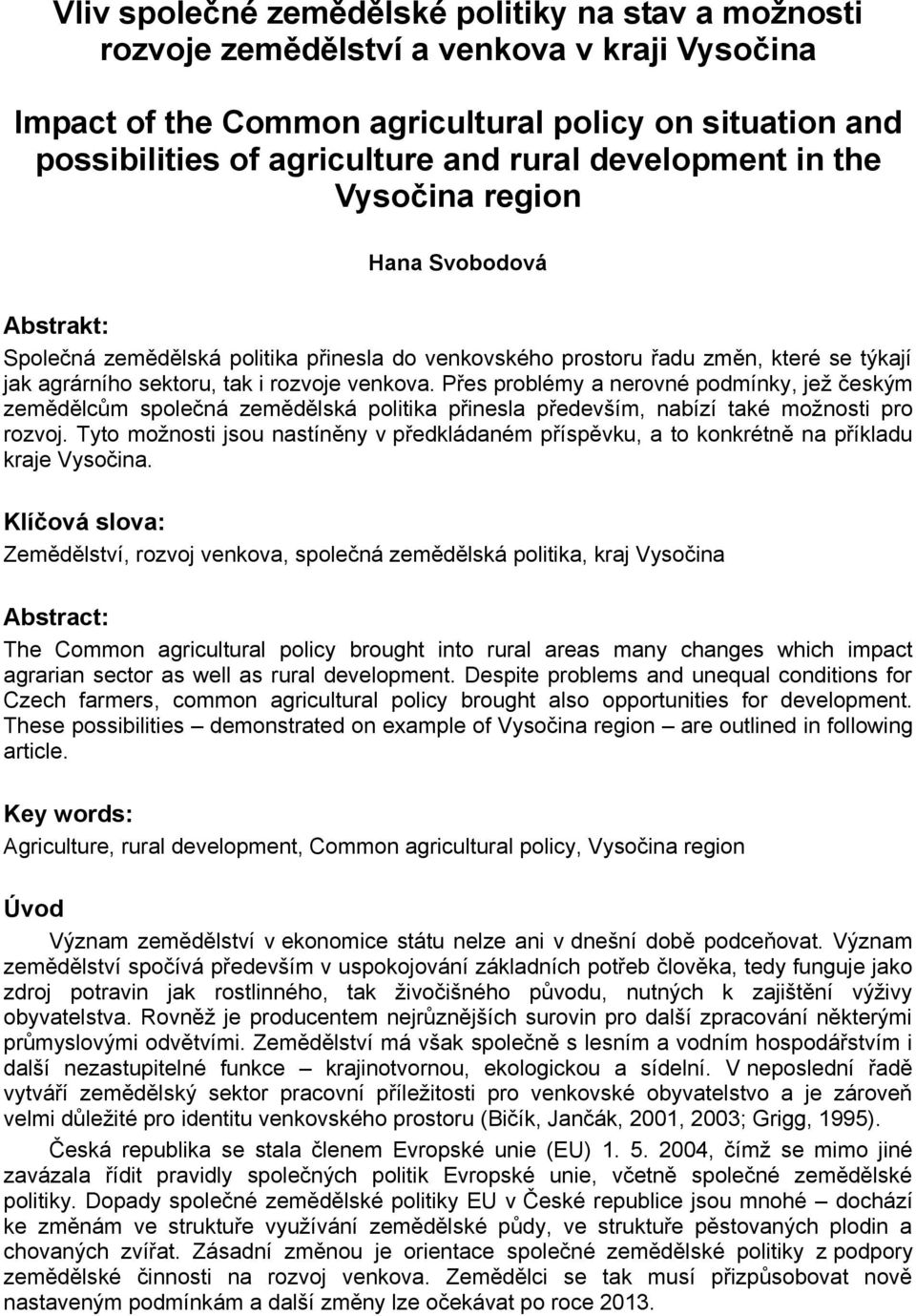 Přes problémy a nerovné podmínky, jeţ českým zemědělcům společná zemědělská politika přinesla především, nabízí také moţnosti pro rozvoj.