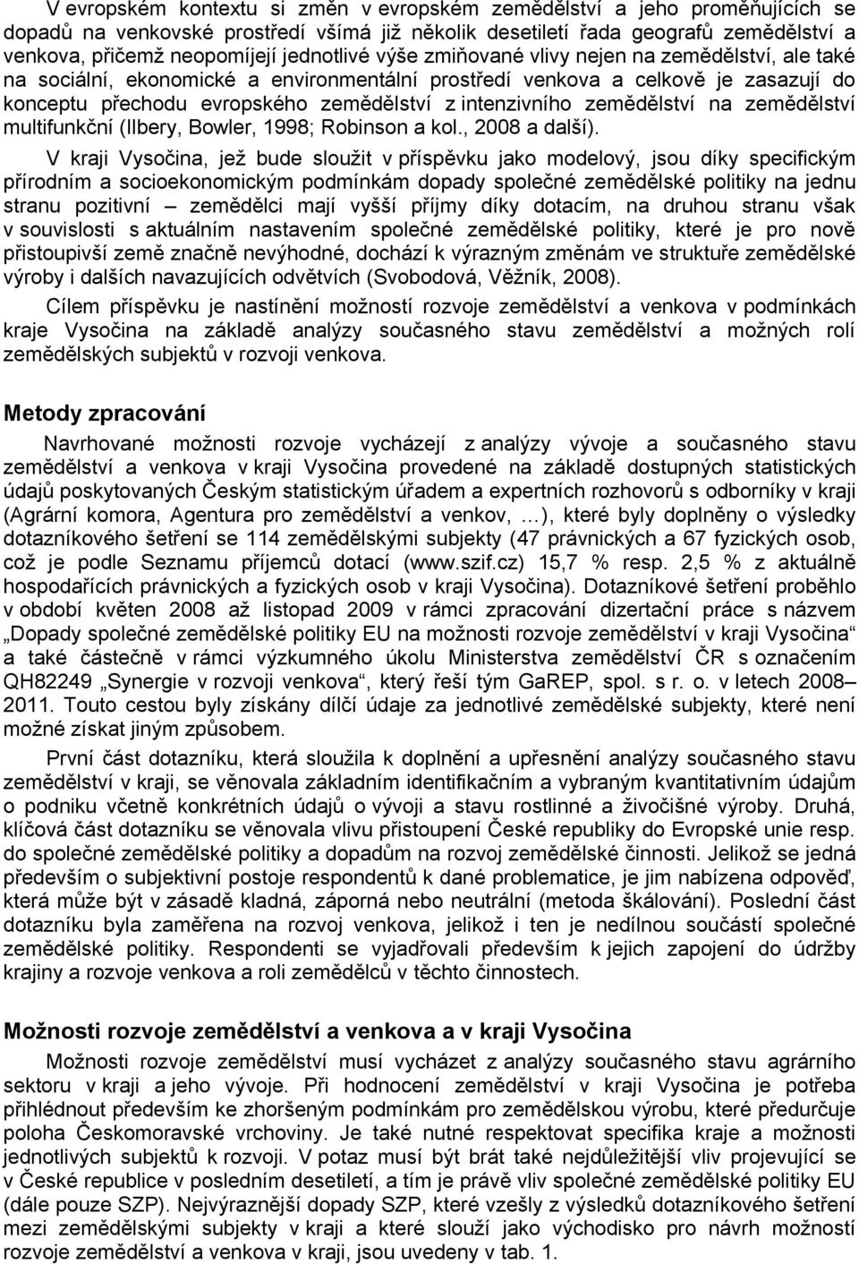 intenzivního zemědělství na zemědělství multifunkční (Ilbery, Bowler, 1998; Robinson a kol., 2008 a další).