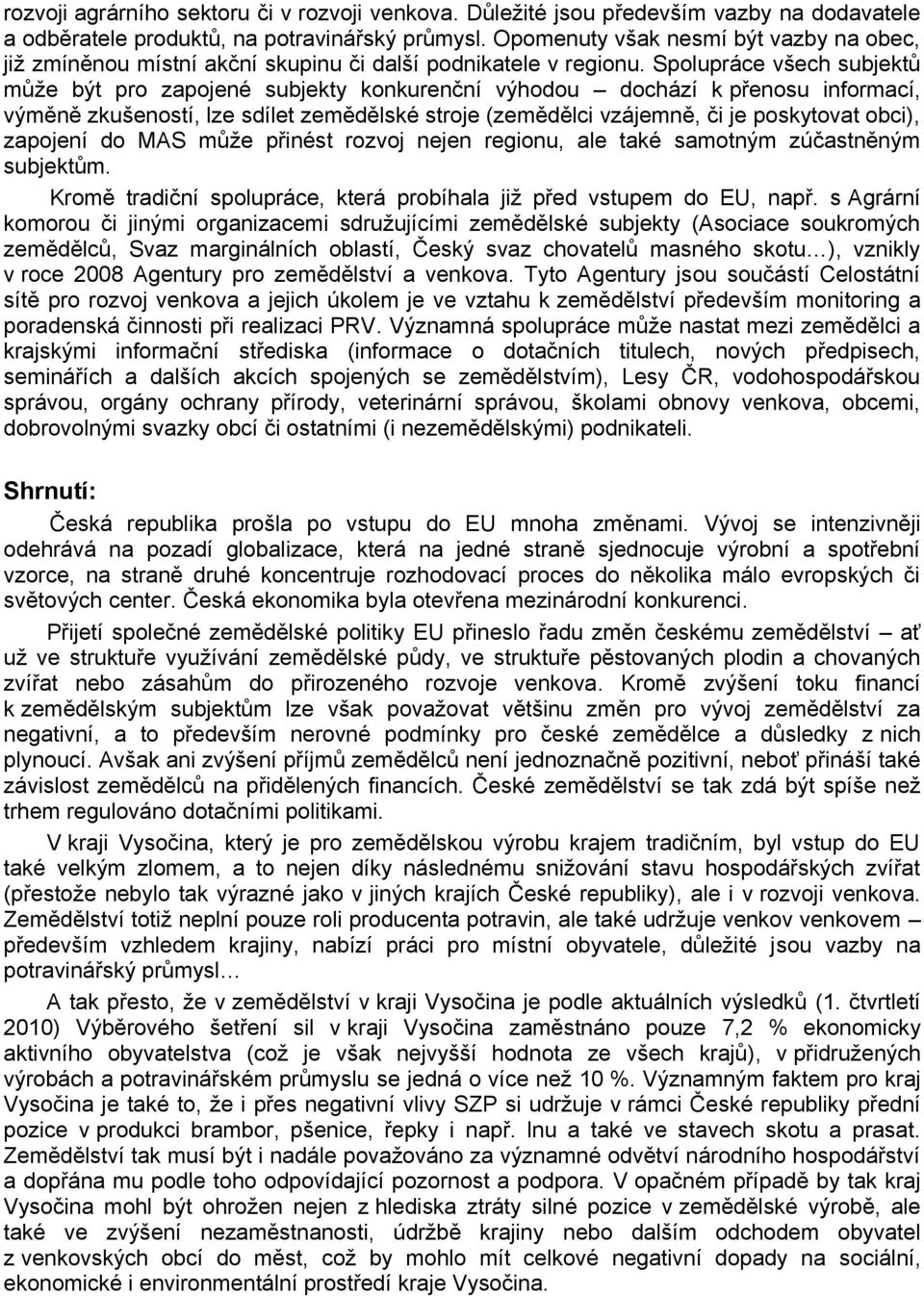 Spolupráce všech subjektů můţe být pro zapojené subjekty konkurenční výhodou dochází k přenosu informací, výměně zkušeností, lze sdílet zemědělské stroje (zemědělci vzájemně, či je poskytovat obci),