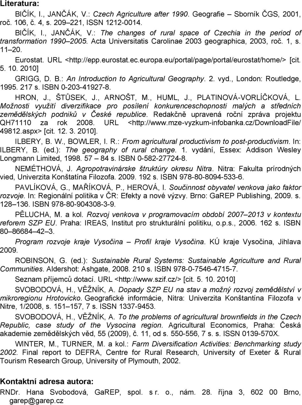 : An Introduction to Agricultural Geography. 2. vyd., London: Routledge, 1995. 217 s. ISBN 0-203-41927-8. HRON, J., ŠTŮSEK, J., ARNOŠT, M., HUML, J., PLATINOVÁ-VORLÍČKOVÁ, L.