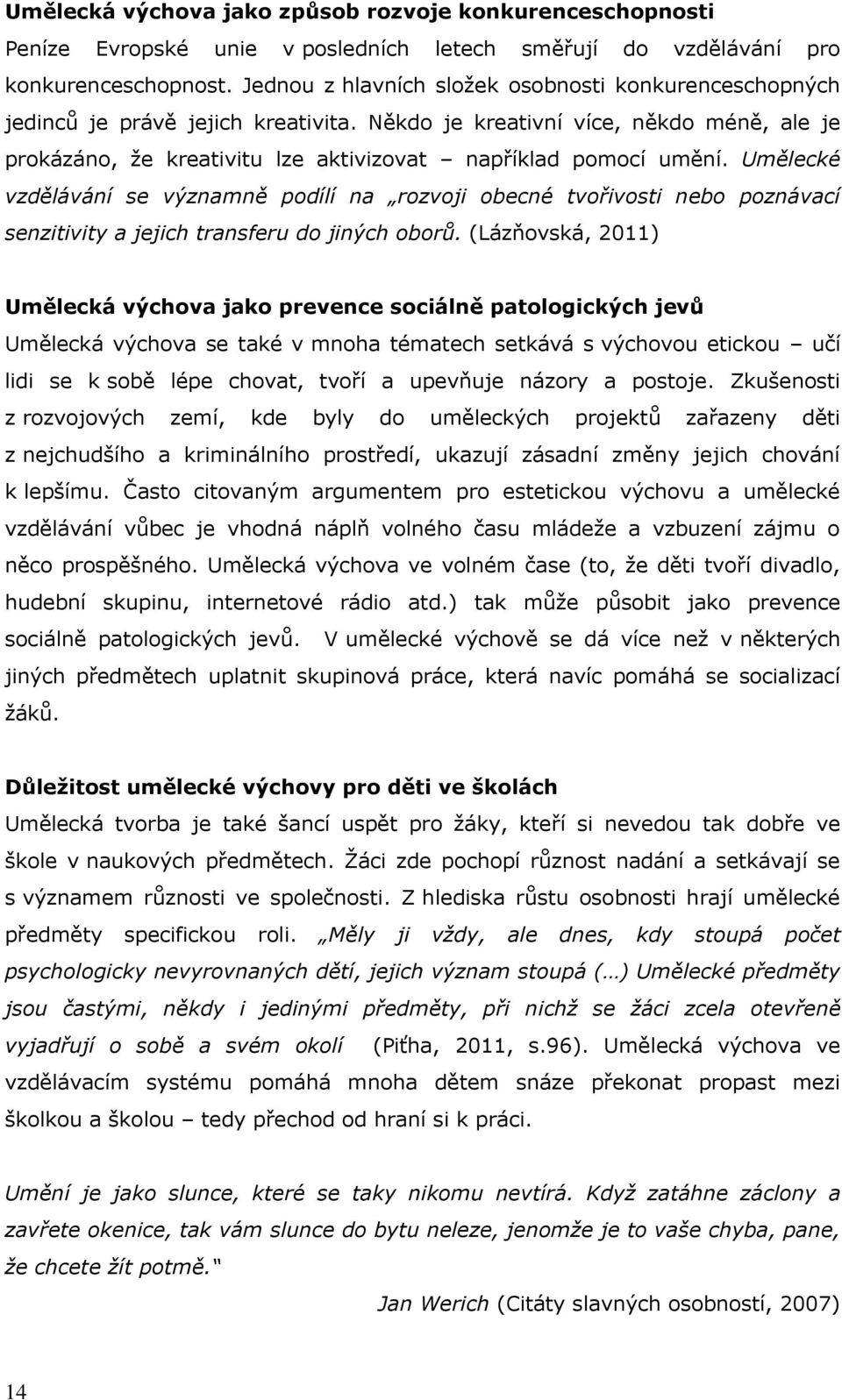 Umělecké vzdělávání se významně podílí na rozvoji obecné tvořivosti nebo poznávací senzitivity a jejich transferu do jiných oborů.