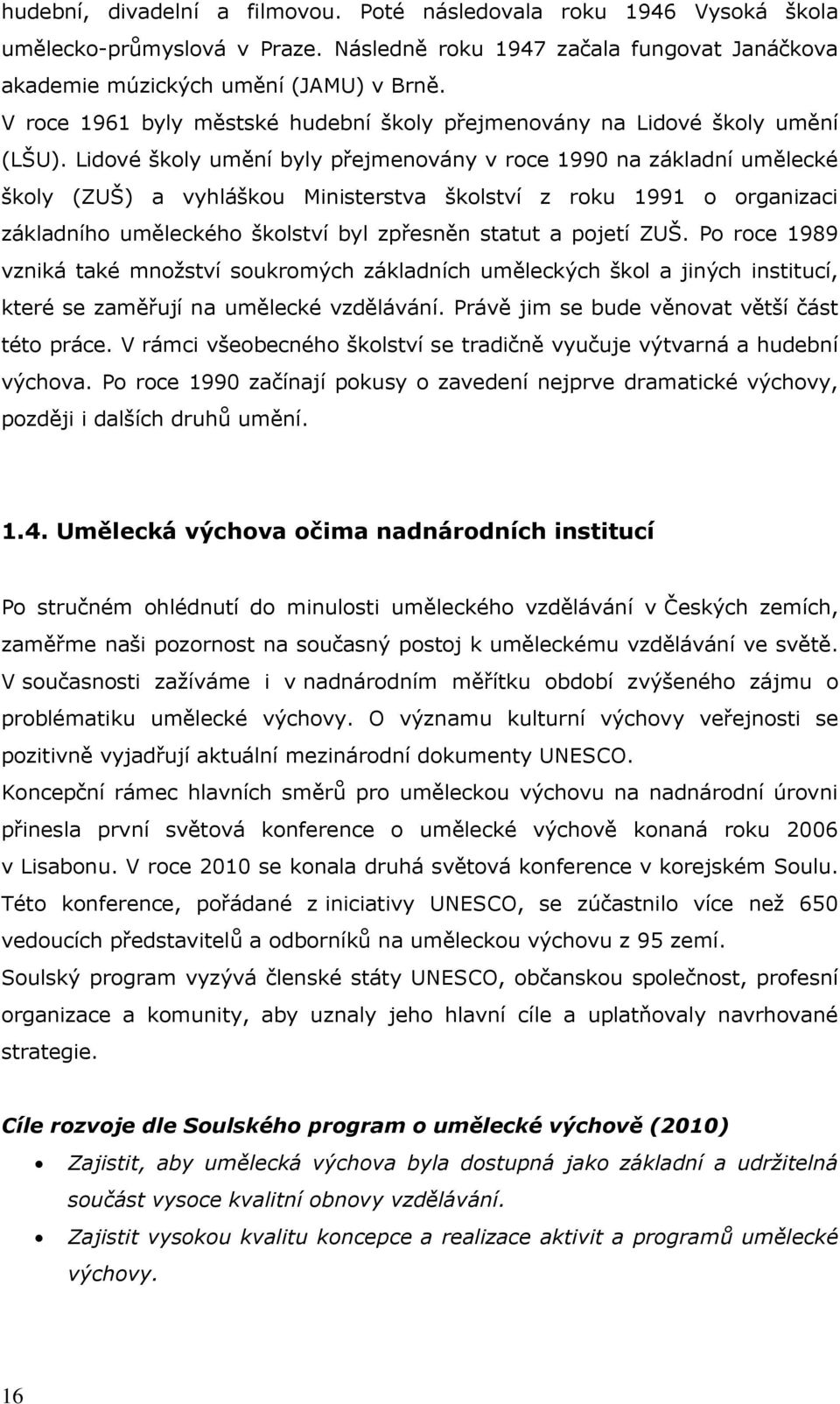 Lidové školy umění byly přejmenovány v roce 1990 na základní umělecké školy (ZUŠ) a vyhláškou Ministerstva školství z roku 1991 o organizaci základního uměleckého školství byl zpřesněn statut a