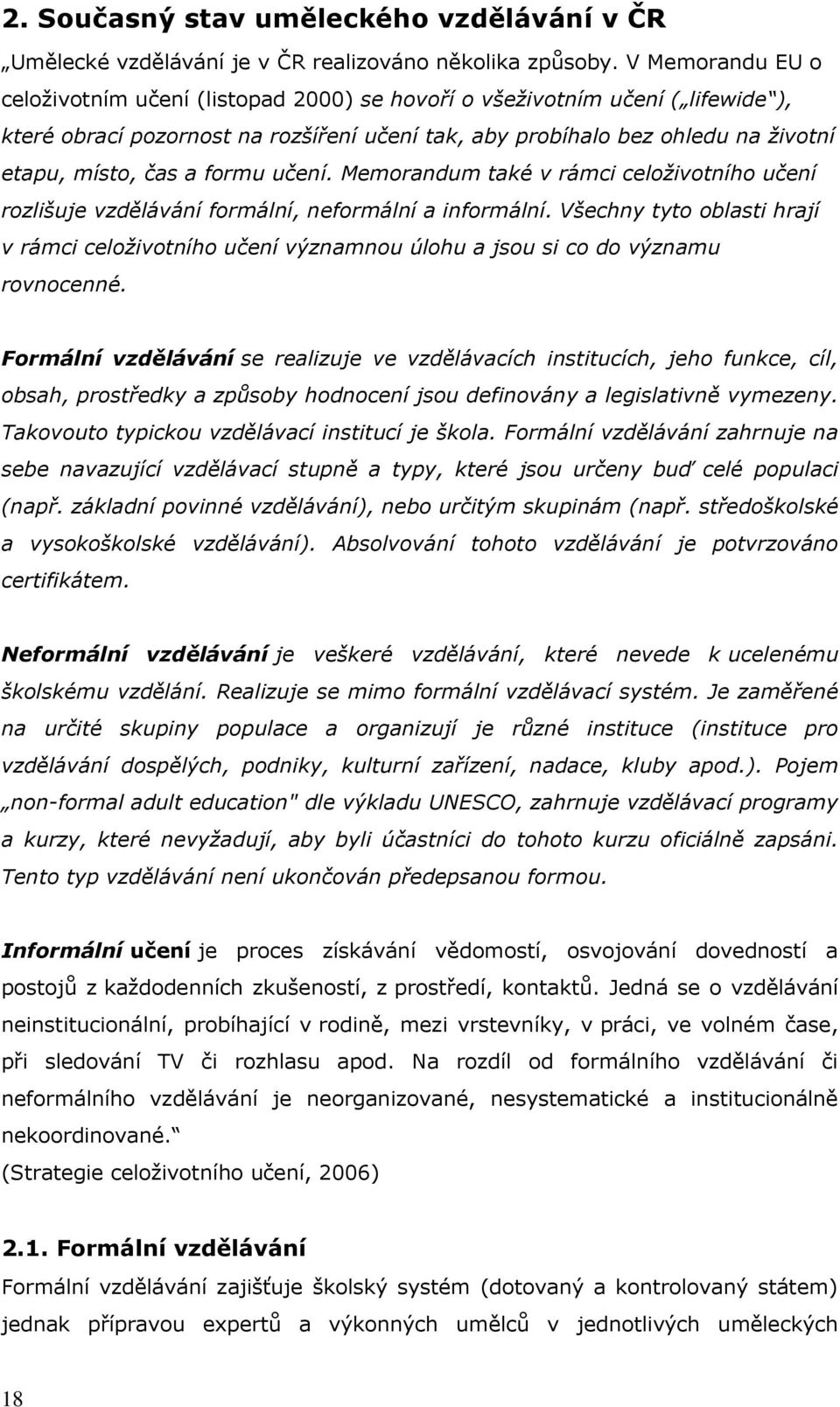 formu učení. Memorandum také v rámci celoživotního učení rozlišuje vzdělávání formální, neformální a informální.