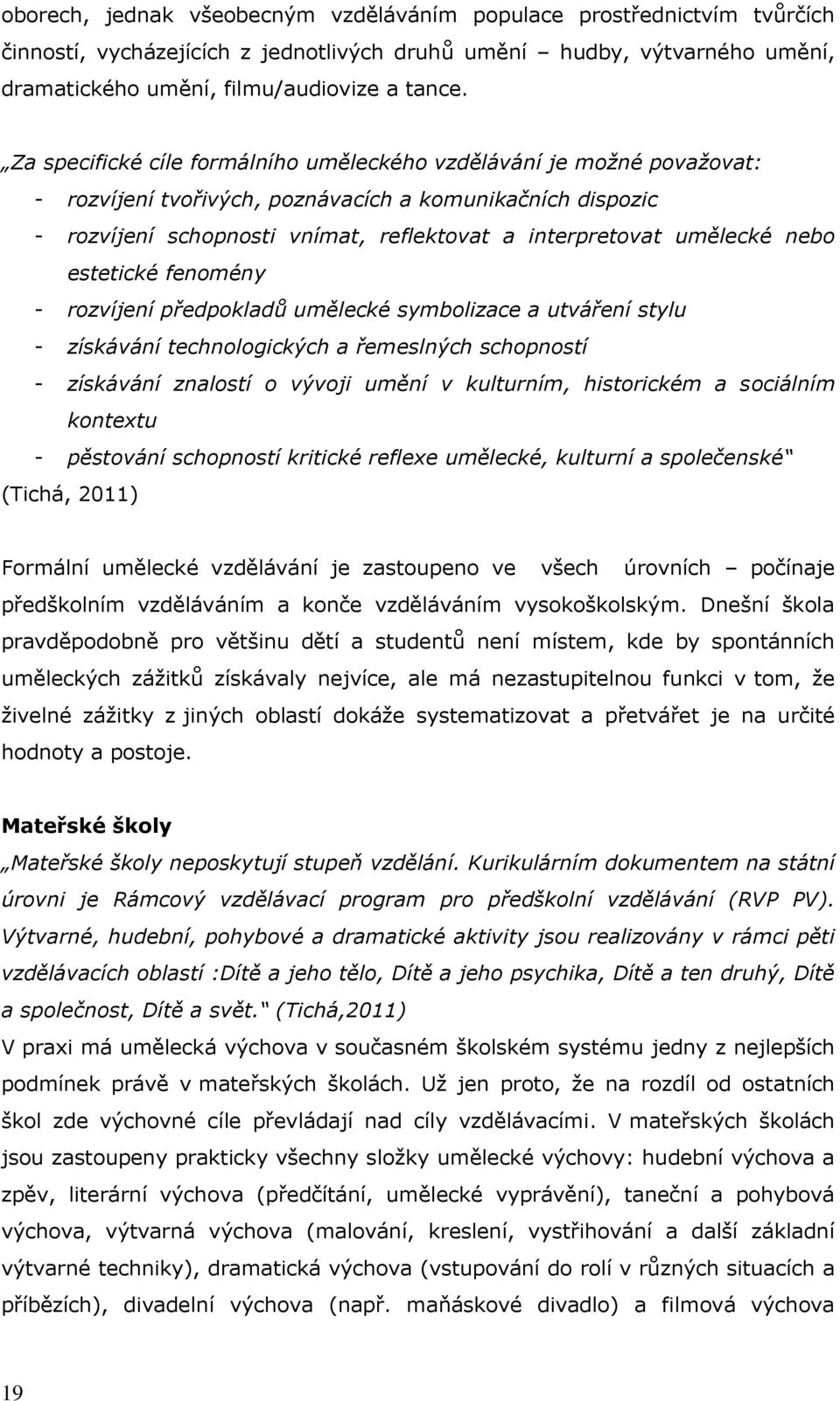 nebo estetické fenomény - rozvíjení předpokladů umělecké symbolizace a utváření stylu - získávání technologických a řemeslných schopností - získávání znalostí o vývoji umění v kulturním, historickém