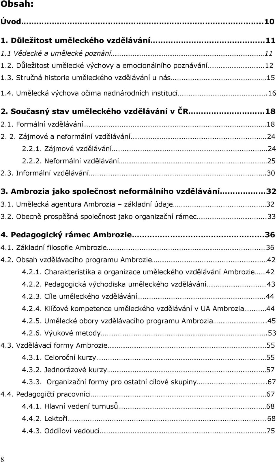 .24 2.2.1. Zájmové vzdělávání.24 2.2.2. Neformální vzdělávání 25 2.3. Informální vzdělávání.30 3. Ambrozia jako společnost neformálního vzdělávání 32 3.1. Umělecká agentura Ambrozia základní údaje 32 3.