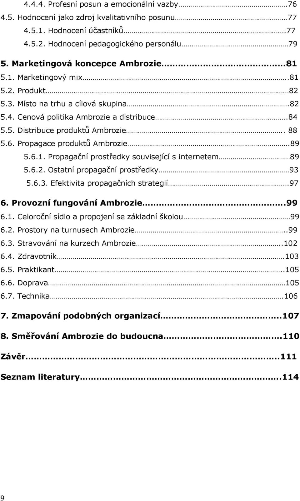 . 88 5.6. Propagace produktů Ambrozie.89 5.6.1. Propagační prostředky související s internetem 89 5.6.2. Ostatní propagační prostředky 93 5.6.3. Efektivita propagačních strategií.97 6.