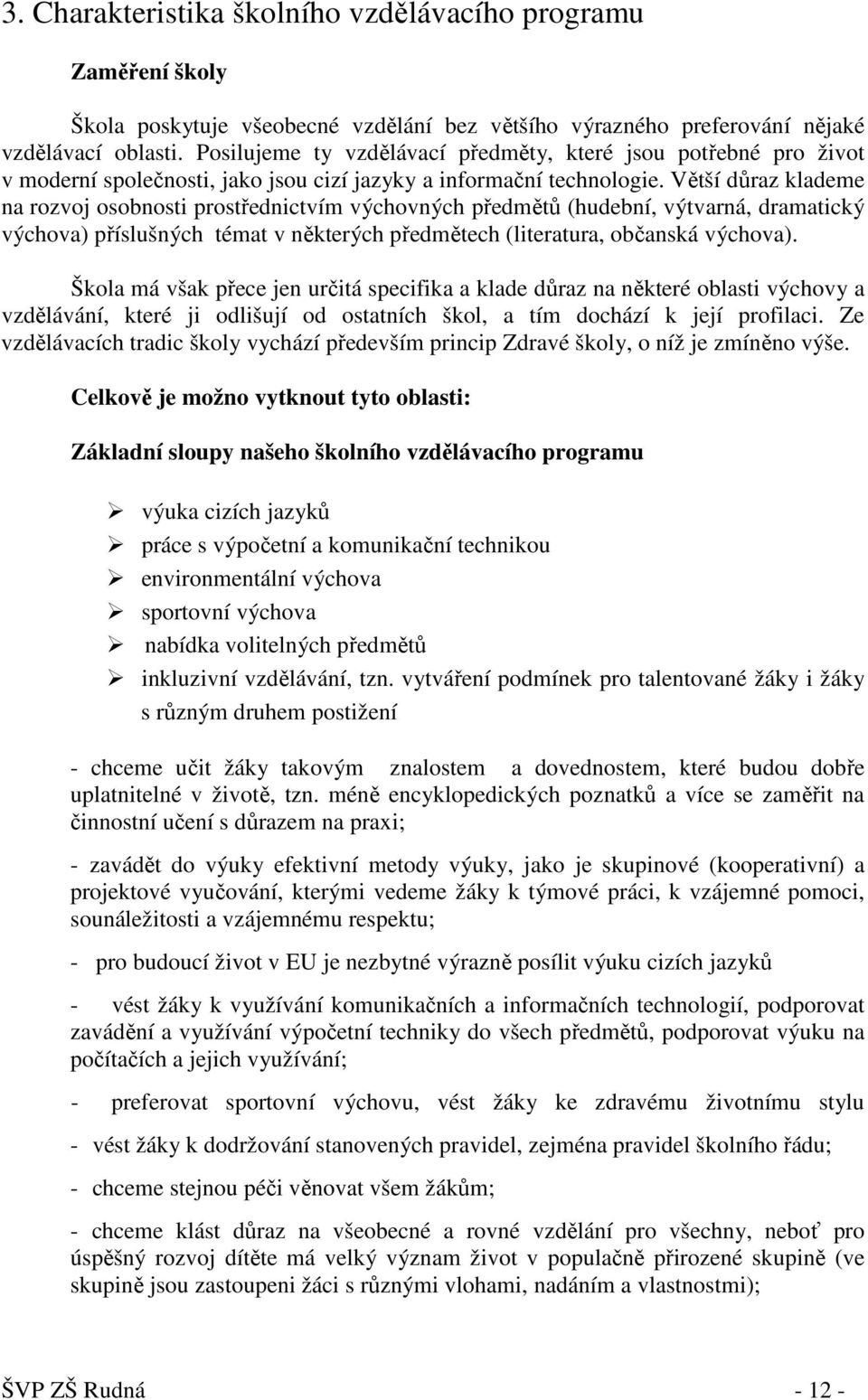 Větší důraz klademe na rozvoj osobnosti prostřednictvím výchovných předmětů (hudební, výtvarná, dramatický výchova) příslušných témat v některých předmětech (literatura, občanská výchova).