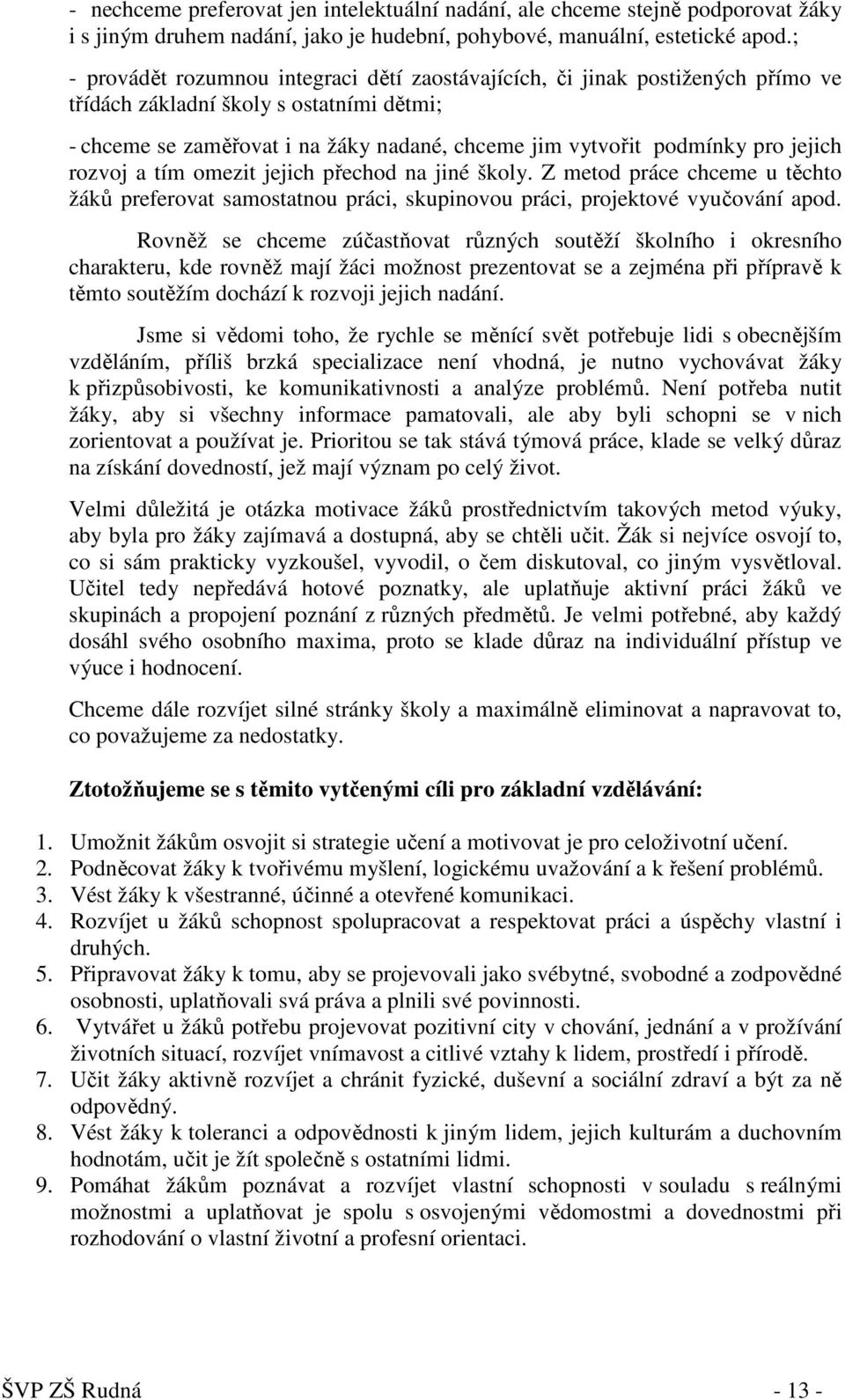 jejich rozvoj a tím omezit jejich přechod na jiné školy. Z metod práce chceme u těchto žáků preferovat samostatnou práci, skupinovou práci, projektové vyučování apod.