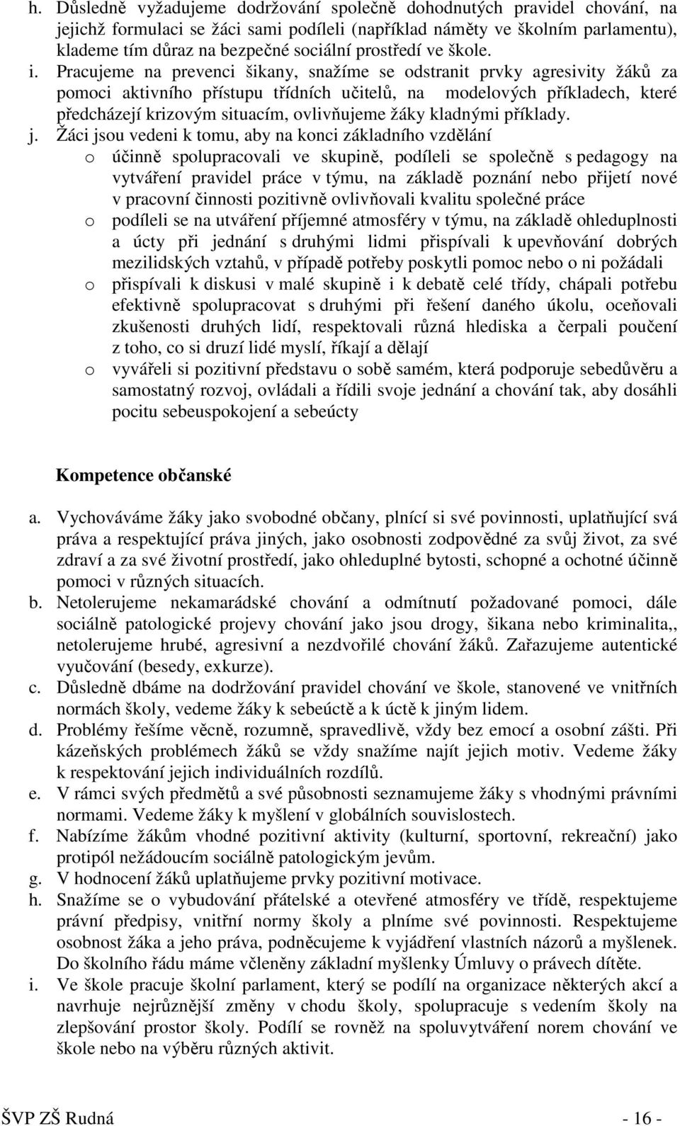 Pracujeme na prevenci šikany, snažíme se odstranit prvky agresivity žáků za pomoci aktivního přístupu třídních učitelů, na modelových příkladech, které předcházejí krizovým situacím, ovlivňujeme žáky