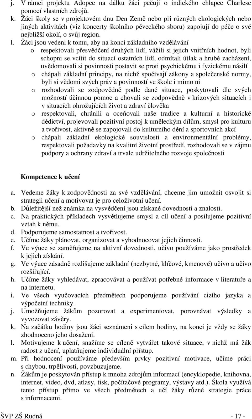 Žáci jsou vedeni k tomu, aby na konci základního vzdělávání o respektovali přesvědčení druhých lidí, vážili si jejich vnitřních hodnot, byli schopni se vcítit do situací ostatních lidí, odmítali