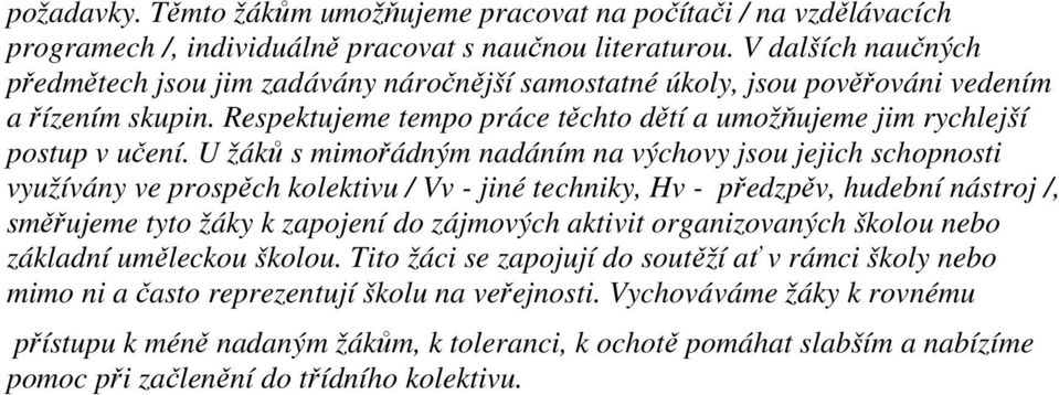 U žáků s mimořádným nadáním na výchovy jsou jejich schopnosti využívány ve prospěch kolektivu / Vv - jiné techniky, Hv - předzpěv, hudební nástroj /, směřujeme tyto žáky k zapojení do zájmových