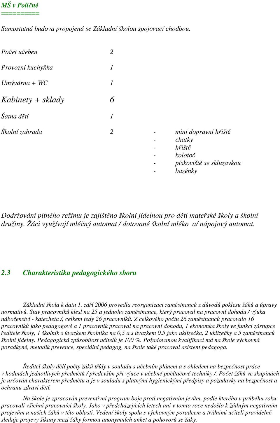 pitného režimu je zajištěno školní jídelnou pro děti mateřské školy a školní družiny. Žáci využívají mléčný automat / dotované školní mléko a/ nápojový automat. 2.