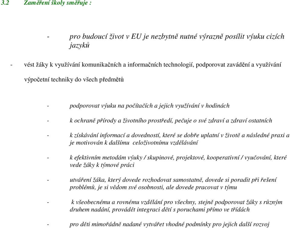 získávání informací a dovedností, které se dobře uplatní v životě a následné praxi a je motivován k dalšímu celoživotnímu vzdělávání - k efektivním metodám výuky / skupinové, projektové, kooperativní