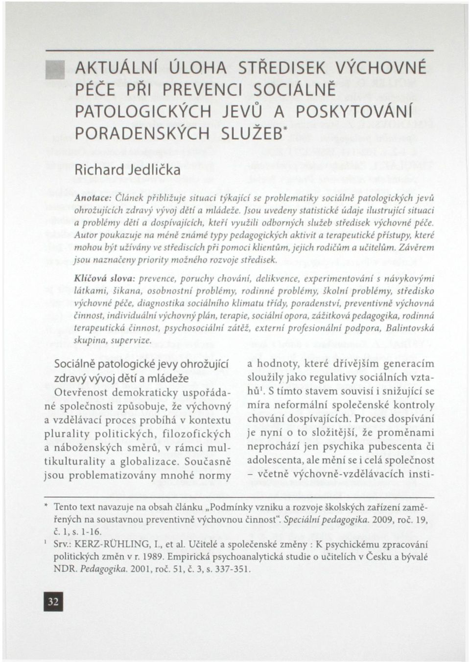 Autor poukazuje na méné známé typy pedagogických aktivit a terapeutické přístupy, které mohou být užívány ve střediscích při pomoci klientům, jejich rodičům a učitelům.