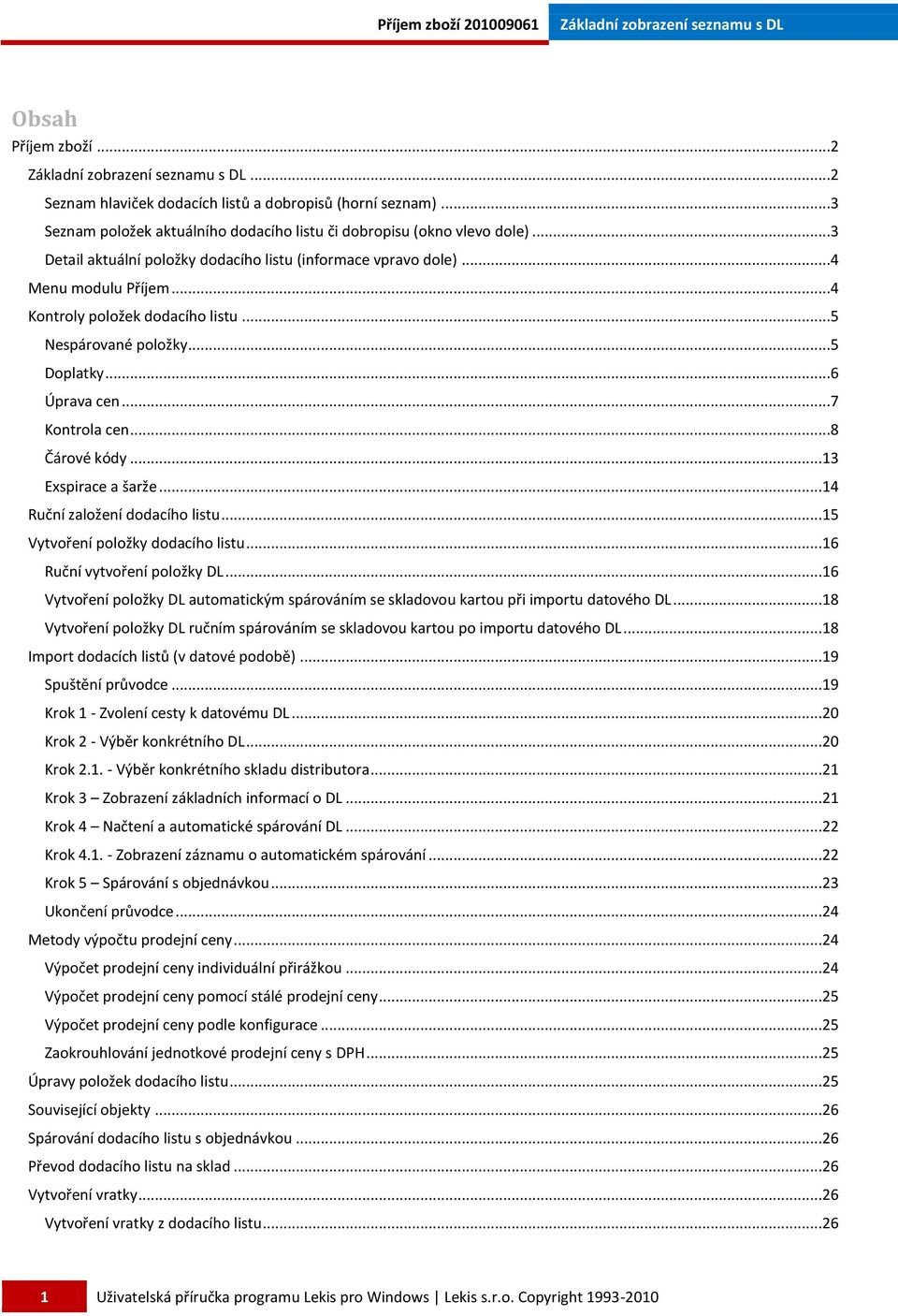 ..8 Čárové kódy...13 Exspirace a šarže...14 Ruční založení dodacího listu...15 Vytvoření položky dodacího listu...16 Ruční vytvoření položky DL.