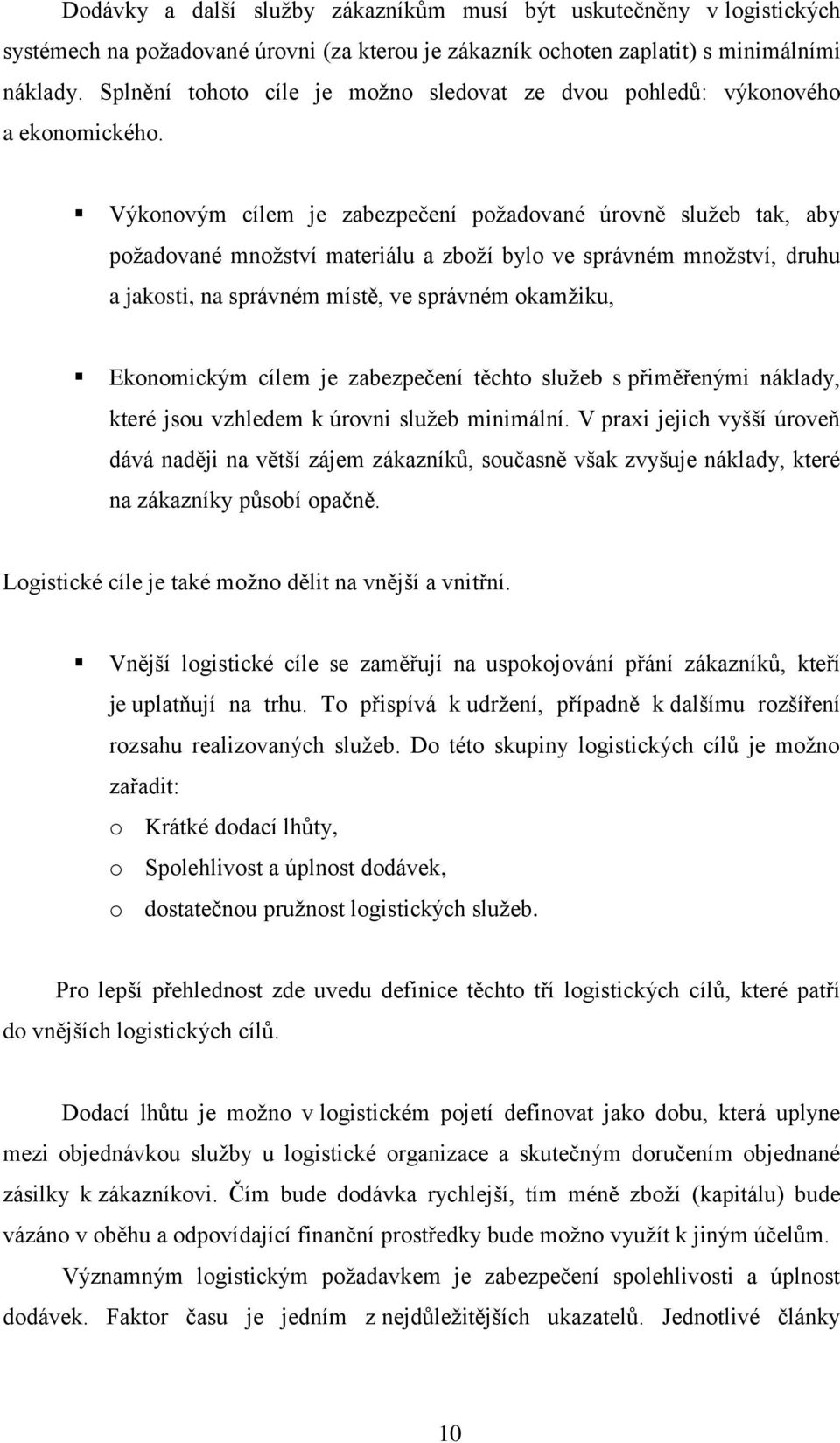 Výkonovým cílem je zabezpečení požadované úrovně služeb tak, aby požadované množství materiálu a zboží bylo ve správném množství, druhu a jakosti, na správném místě, ve správném okamžiku, Ekonomickým