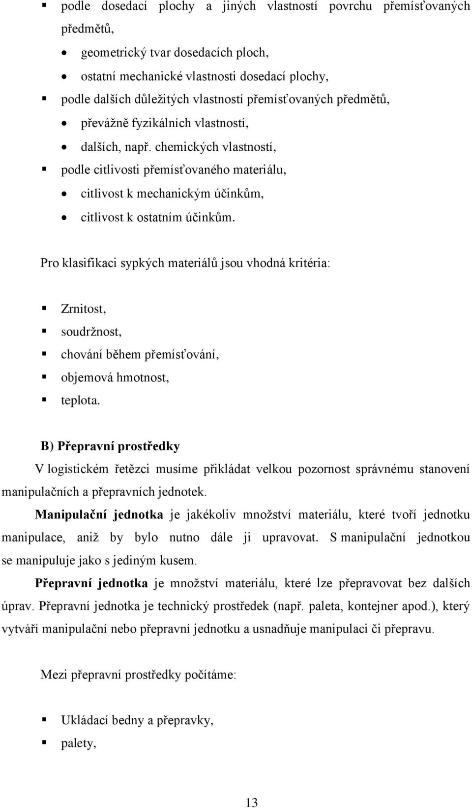 chemických vlastností, podle citlivosti přemísťovaného materiálu, citlivost k mechanickým účinkům, citlivost k ostatním účinkům.