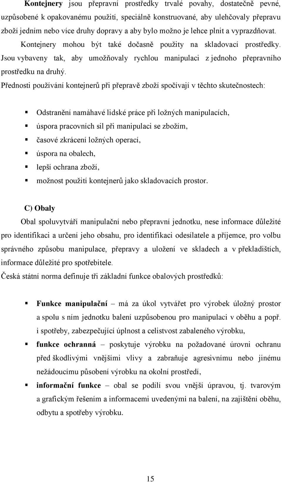 Přednosti používání kontejnerů při přepravě zboží spočívají v těchto skutečnostech: Odstranění namáhavé lidské práce při ložných manipulacích, úspora pracovních sil při manipulaci se zbožím, časové