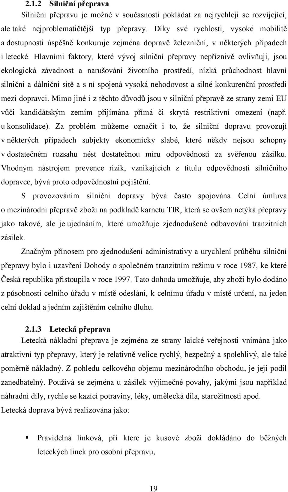 Hlavními faktory, které vývoj silniční přepravy nepříznivě ovlivňují, jsou ekologická závadnost a narušování životního prostředí, nízká průchodnost hlavní silniční a dálniční sítě a s ní spojená