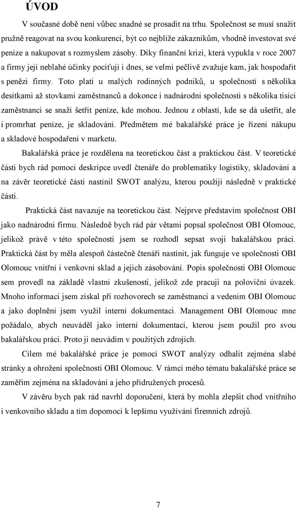 Díky finanční krizi, která vypukla v roce 2007 a firmy její neblahé účinky pociťují i dnes, se velmi pečlivě zvažuje kam, jak hospodařit s penězi firmy.