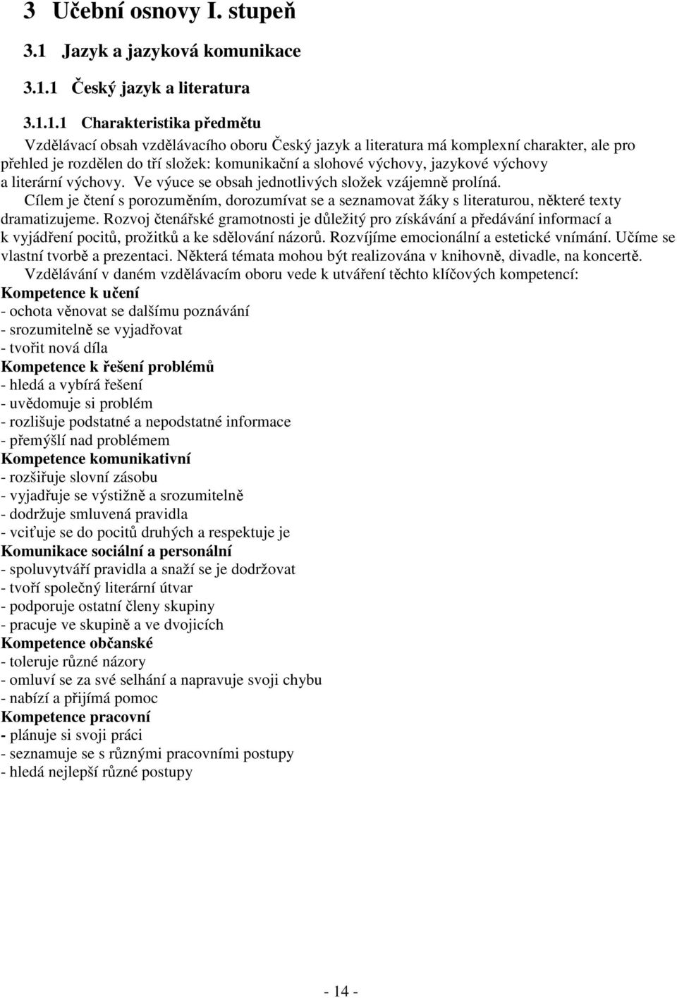 1 Český jazyk a literatura 3.1.1.1 Charakteristika předmětu Vzdělávací obsah vzdělávacího oboru Český jazyk a literatura má komplexní charakter, ale pro přehled je rozdělen do tří složek: komunikační