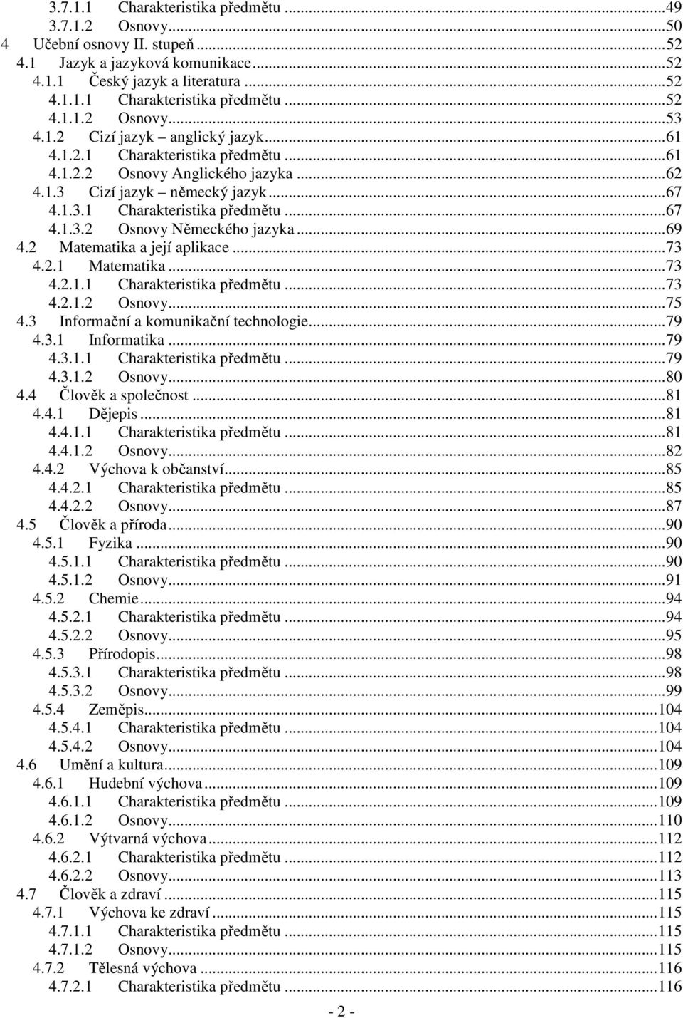 .. 69 4.2 Matematika a její aplikace... 73 4.2.1 Matematika... 73 4.2.1.1 Charakteristika předmětu... 73 4.2.1.2 Osnovy... 75 4.3 Informační a komunikační technologie... 79 4.3.1 Informatika... 79 4.3.1.1 Charakteristika předmětu... 79 4.3.1.2 Osnovy... 80 4.