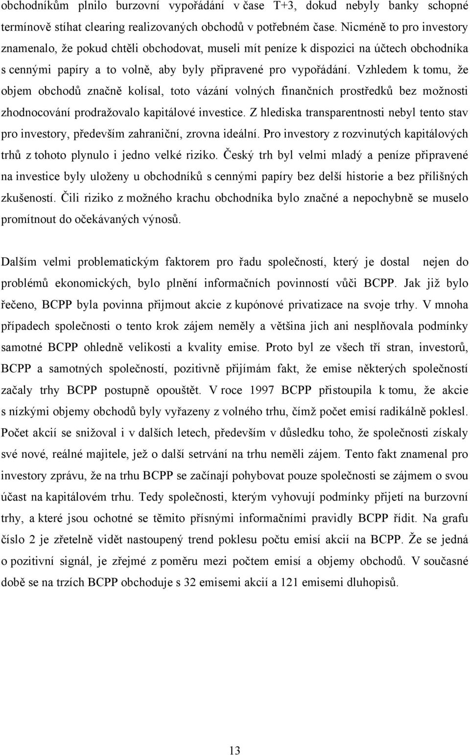 Vzhledem k tomu, ţe objem obchodů značně kolísal, toto vázání volných finančních prostředků bez moţnosti zhodnocování prodraţovalo kapitálové investice.