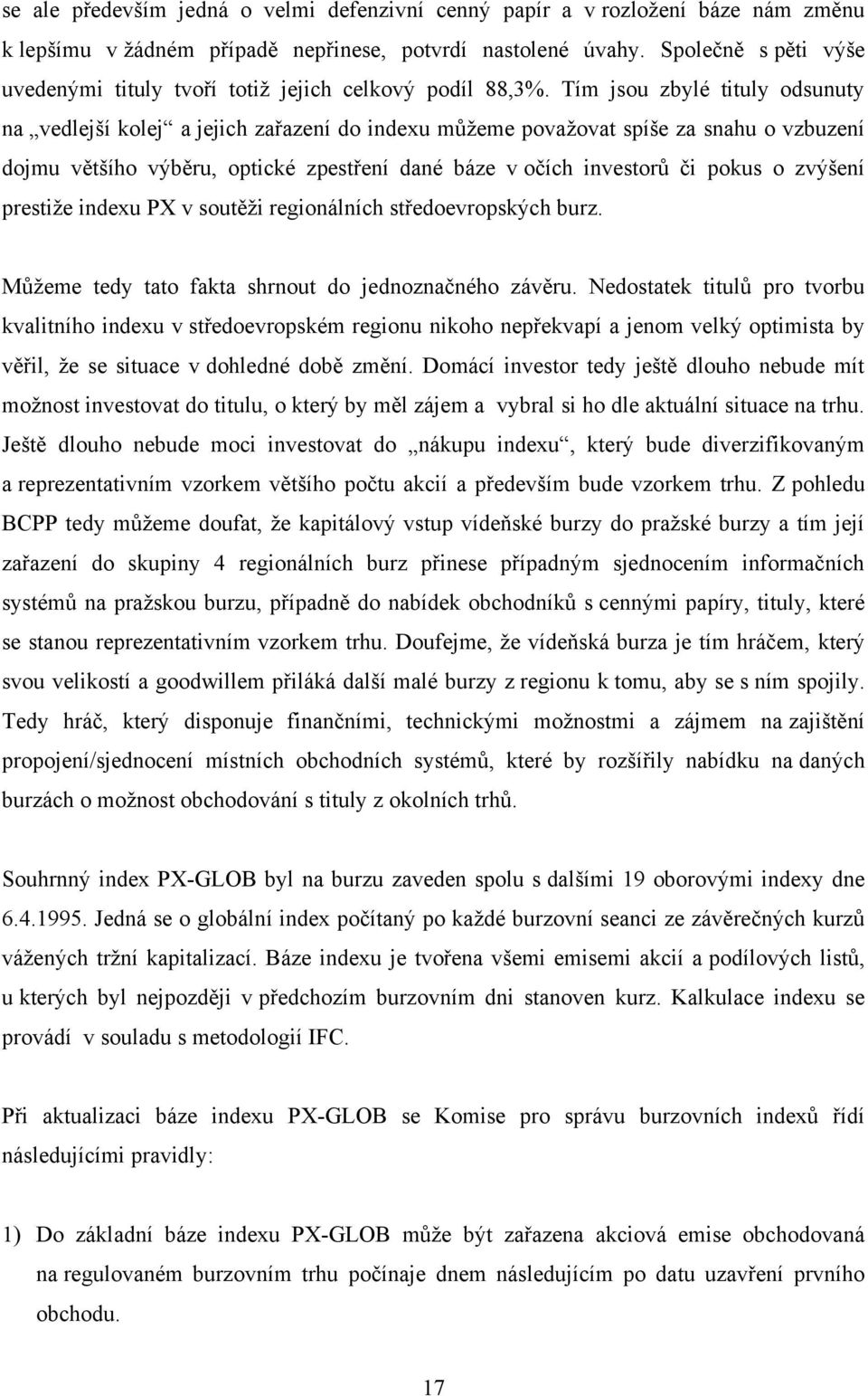 Tím jsou zbylé tituly odsunuty na vedlejší kolej a jejich zařazení do indexu můţeme povaţovat spíše za snahu o vzbuzení dojmu většího výběru, optické zpestření dané báze v očích investorů či pokus o