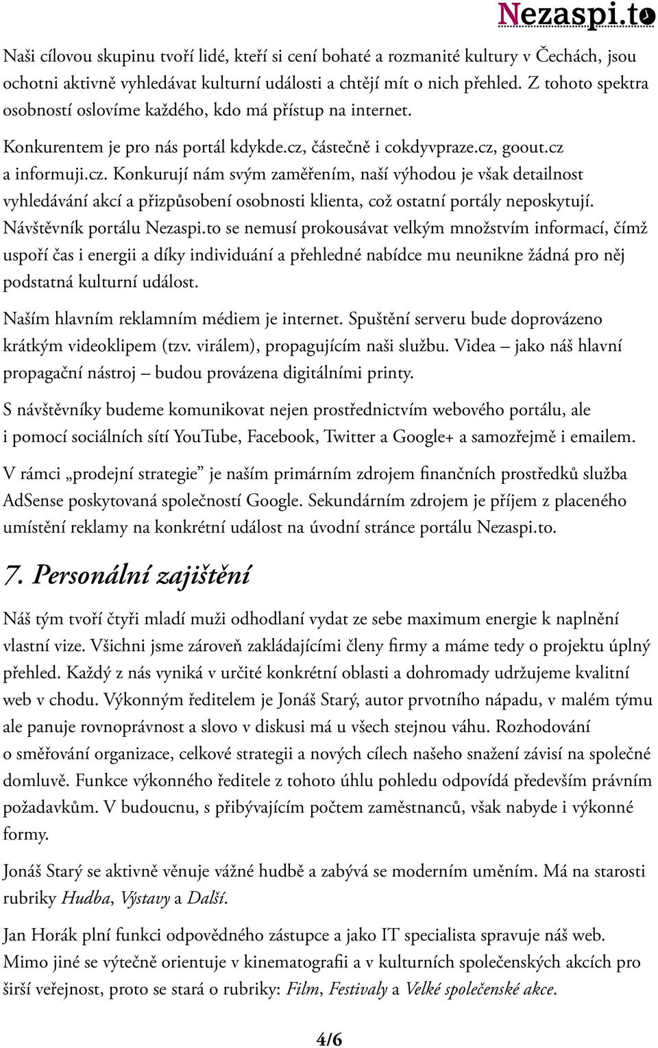 částečně i cokdyvpraze.cz, goout.cz a informuji.cz. Konkurují nám svým zaměřením, naší výhodou je však detailnost vyhledávání akcí a přizpůsobení osobnosti klienta, což ostatní portály neposkytují.